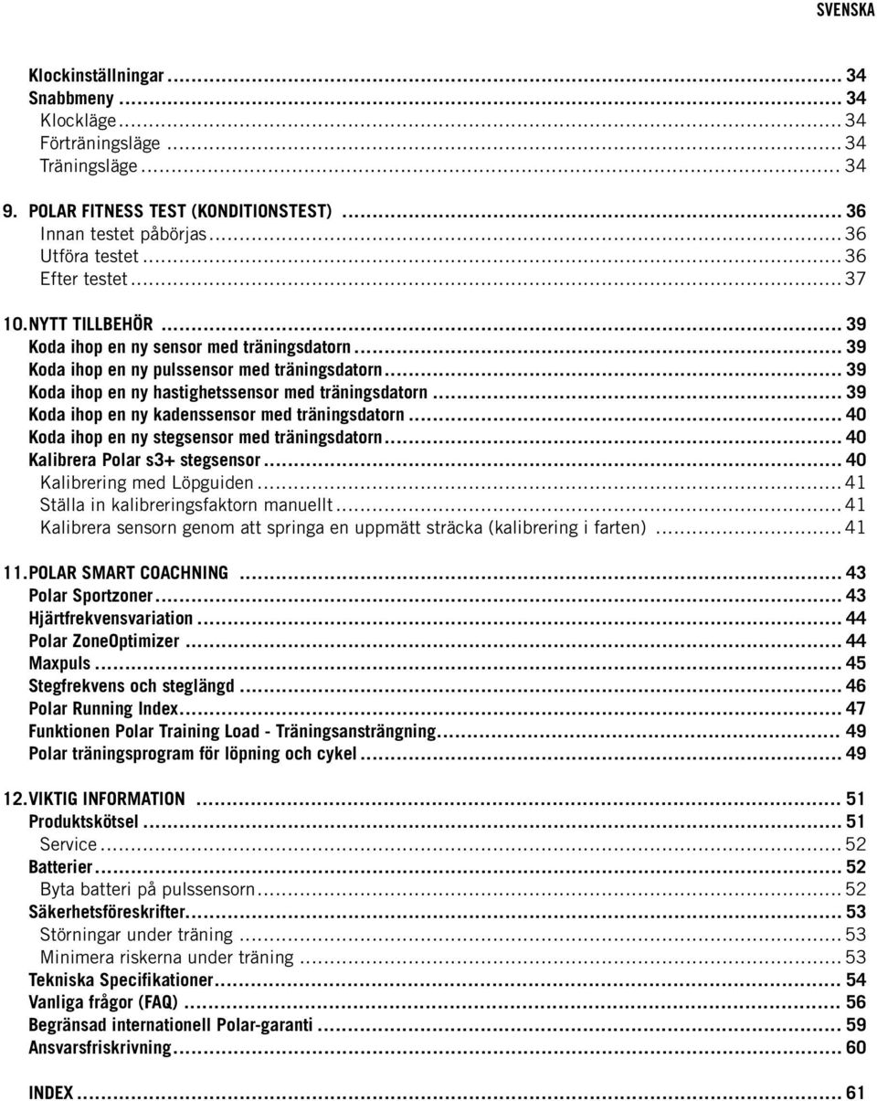 .. 39 Koda ihop en ny kadenssensor med träningsdatorn... 40 Koda ihop en ny stegsensor med träningsdatorn... 40 Kalibrera Polar s3+ stegsensor... 40 Kalibrering med Löpguiden.