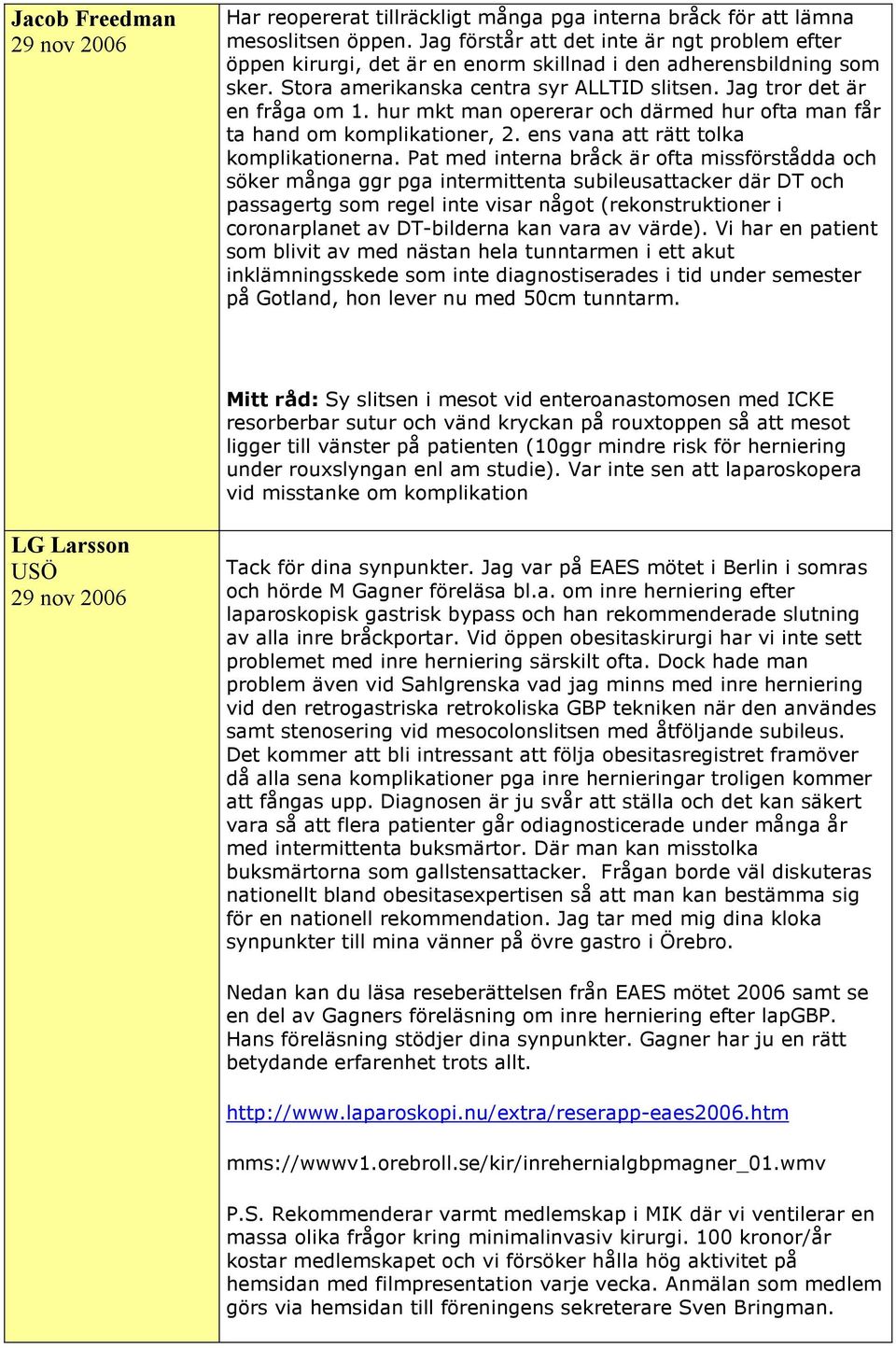 hur mkt man opererar och därmed hur ofta man får ta hand om komplikationer, 2. ens vana att rätt tolka komplikationerna.