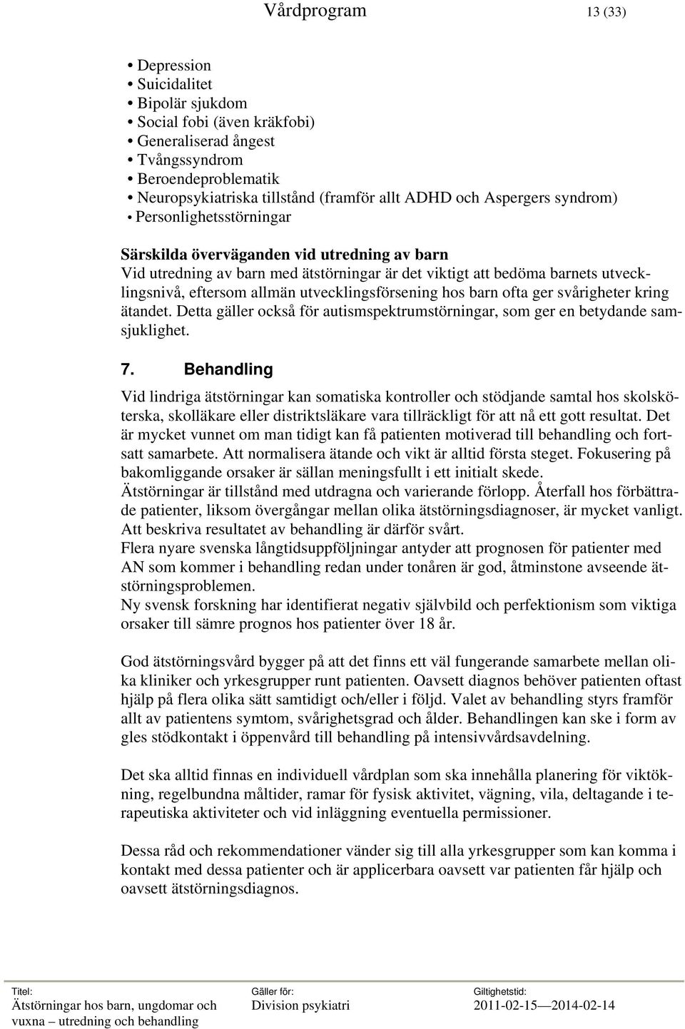 utvecklingsförsening hos barn ofta ger svårigheter kring ätandet. Detta gäller också för autismspektrumstörningar, som ger en betydande samsjuklighet. 7.