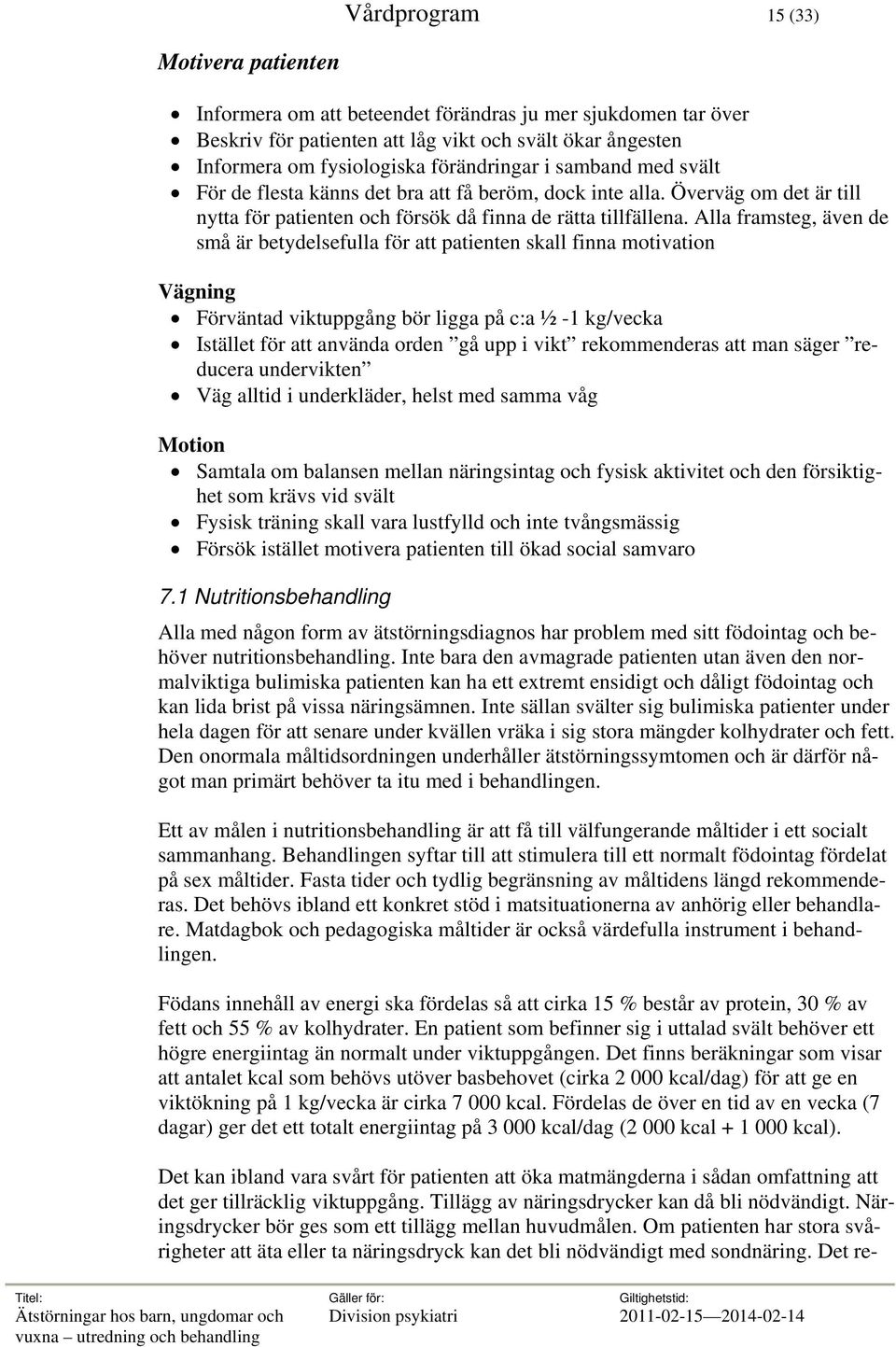 Alla framsteg, även de små är betydelsefulla för att patienten skall finna motivation Vägning Förväntad viktuppgång bör ligga på c:a ½ -1 kg/vecka Istället för att använda orden gå upp i vikt