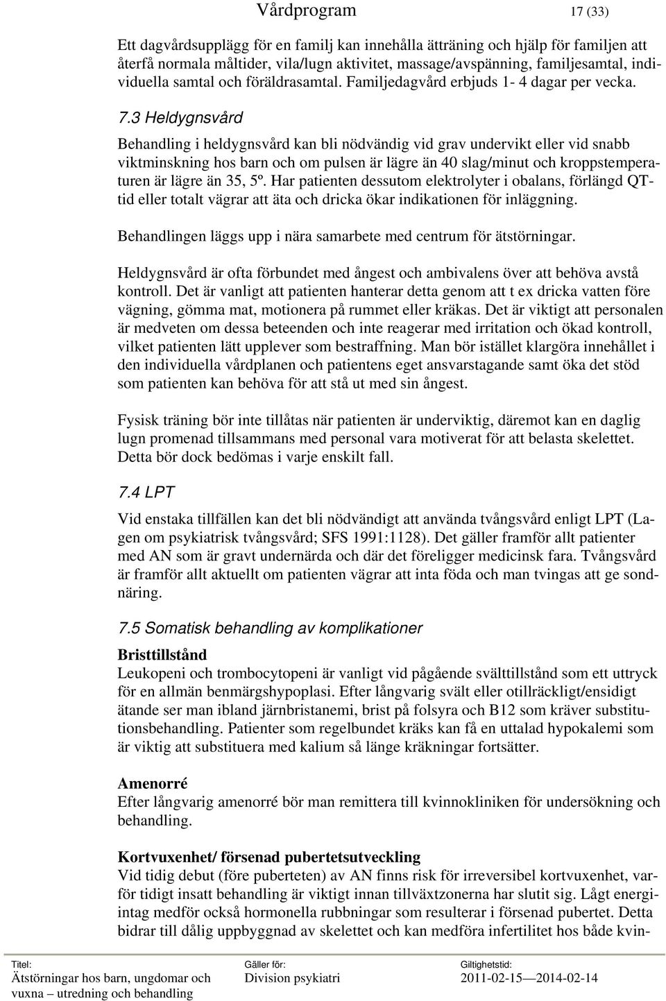 3 Heldygnsvård Behandling i heldygnsvård kan bli nödvändig vid grav undervikt eller vid snabb viktminskning hos barn och om pulsen är lägre än 40 slag/minut och kroppstemperaturen är lägre än 35, 5º.