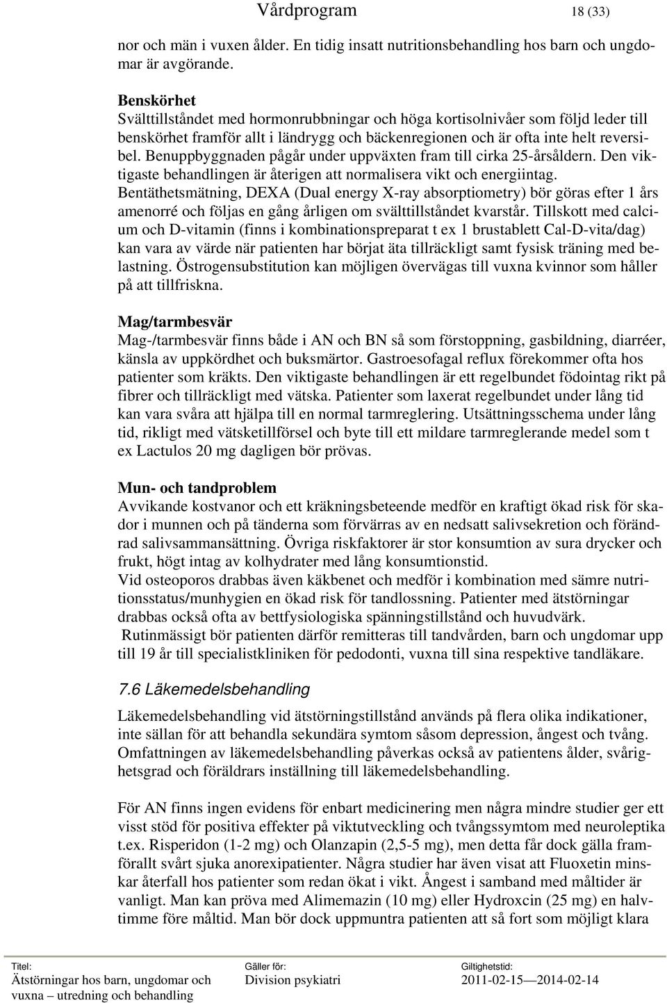 Benuppbyggnaden pågår under uppväxten fram till cirka 25-årsåldern. Den viktigaste behandlingen är återigen att normalisera vikt och energiintag.