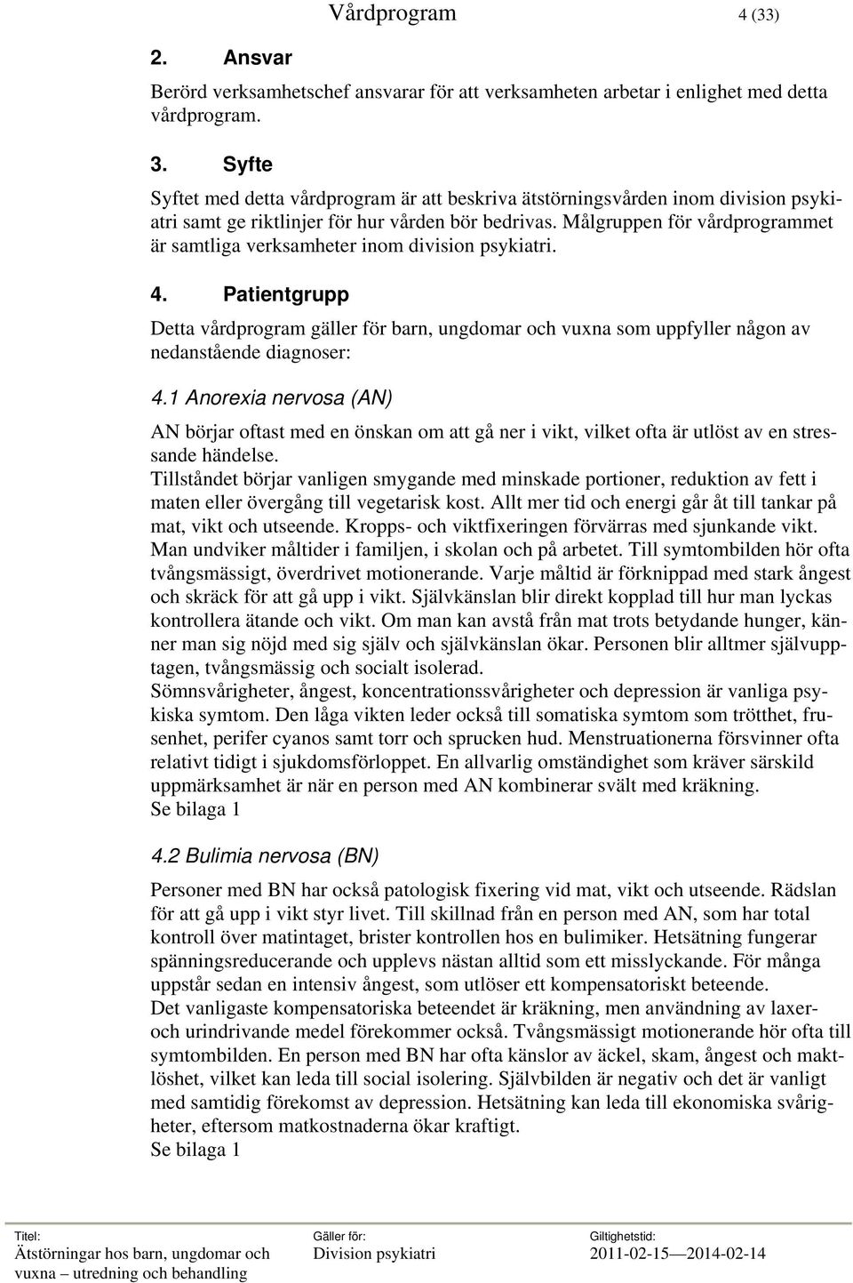 Målgruppen för vårdprogrammet är samtliga verksamheter inom division psykiatri. 4. Patientgrupp Detta vårdprogram gäller för barn, ungdomar och vuxna som uppfyller någon av nedanstående diagnoser: 4.