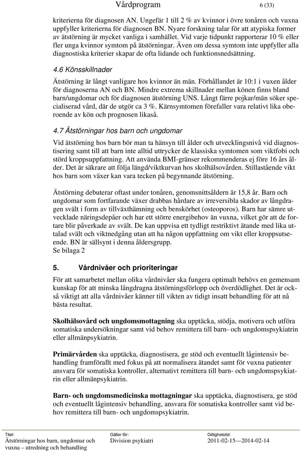 Även om dessa symtom inte uppfyller alla diagnostiska kriterier skapar de ofta lidande och funktionsnedsättning. 4.6 Könsskillnader 4.
