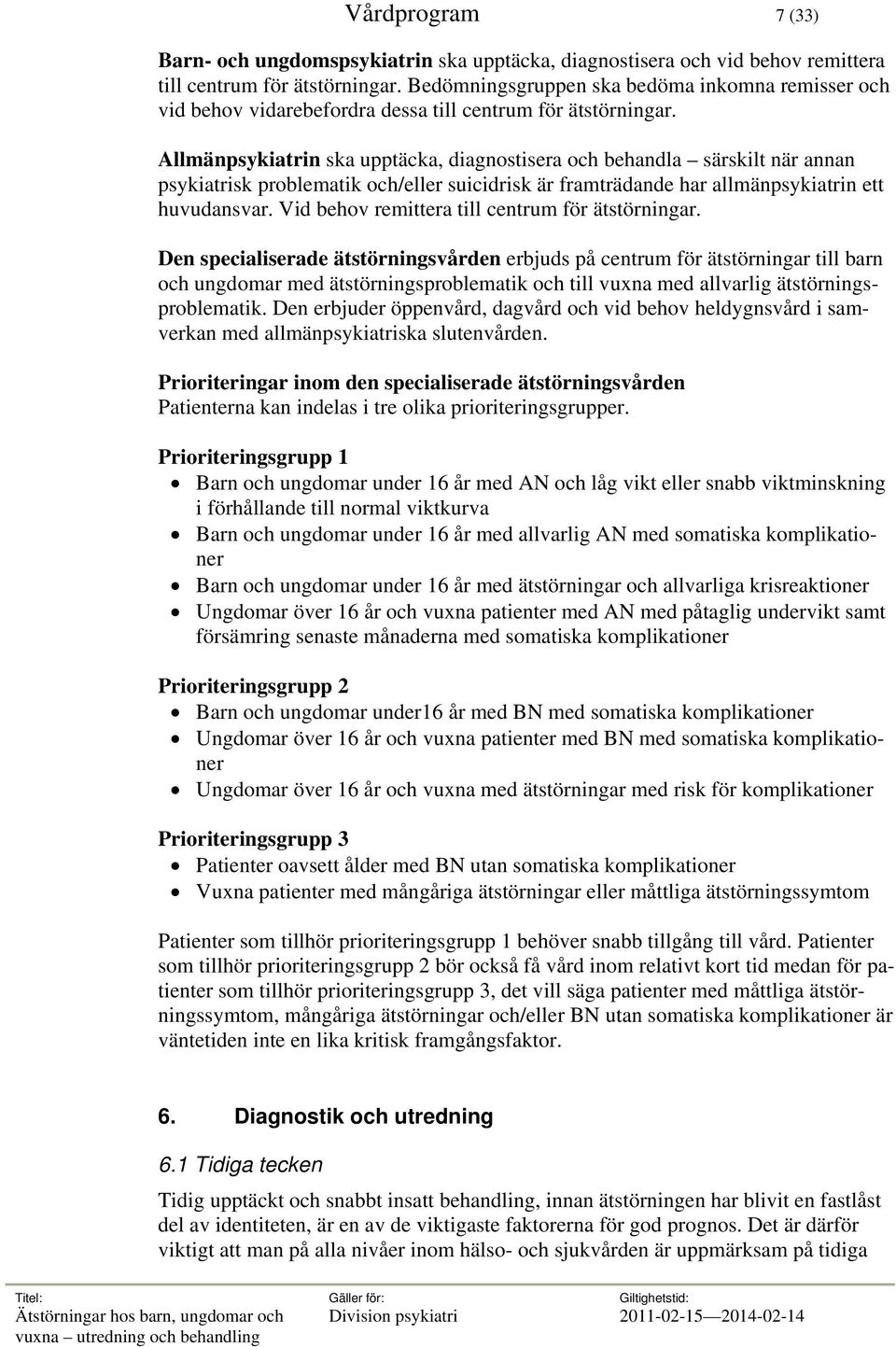 Allmänpsykiatrin ska upptäcka, diagnostisera och behandla särskilt när annan psykiatrisk problematik och/eller suicidrisk är framträdande har allmänpsykiatrin ett huvudansvar.