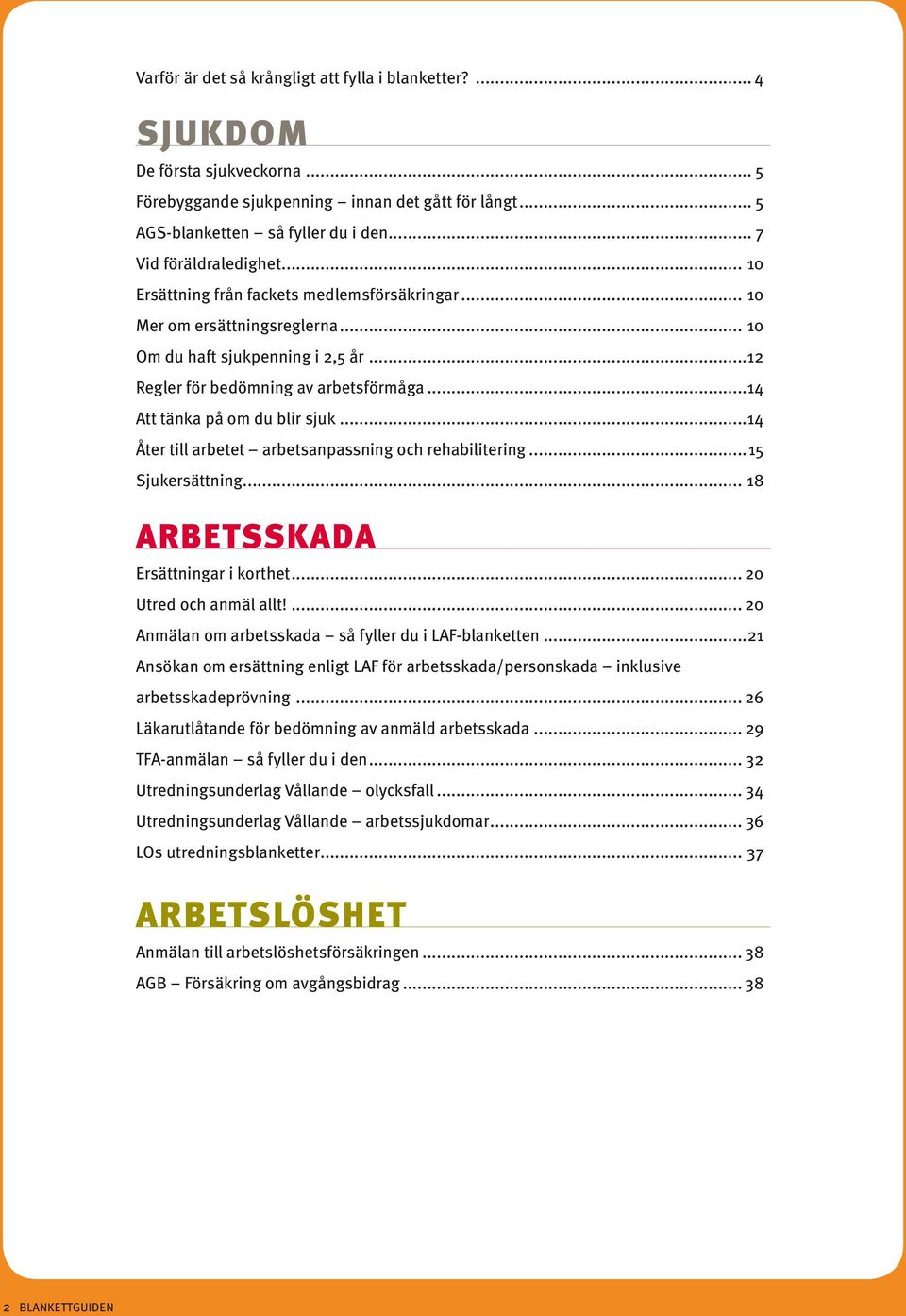 ..14 Att tänka på om du blir sjuk...14 Åter till arbetet arbetsanpassning och rehabilitering...15 Sjukersättning... 18 ARBETSSKADA Ersättningar i korthet... 20 Utred och anmäl allt!