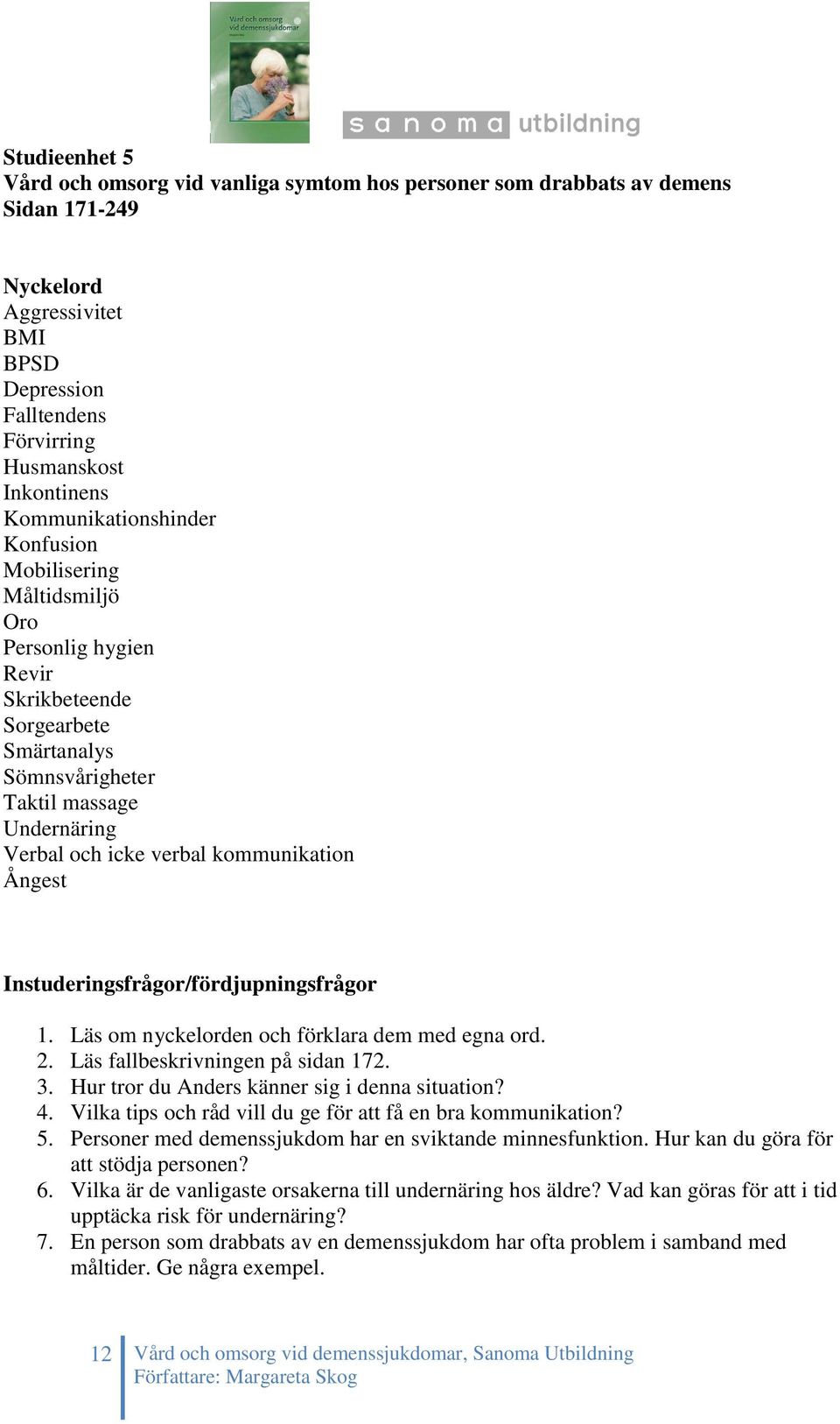 kommunikation Ångest Instuderingsfrågor/fördjupningsfrågor 1. Läs om nyckelorden och förklara dem med egna ord. 2. Läs fallbeskrivningen på sidan 172. 3.