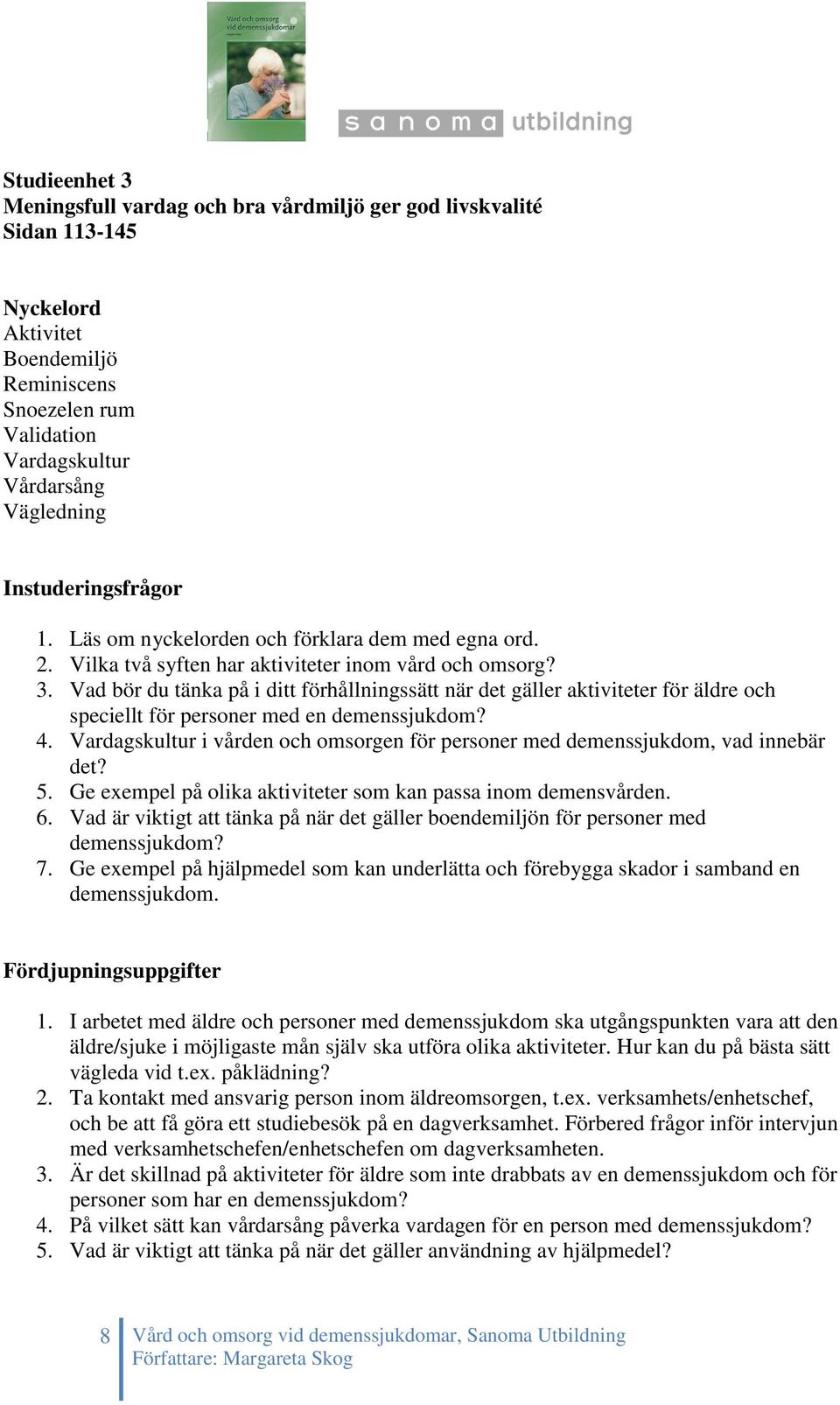 Vad bör du tänka på i ditt förhållningssätt när det gäller aktiviteter för äldre och speciellt för personer med en demenssjukdom? 4.