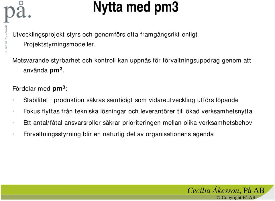 Fördelar med pm 3 : Stabilitet i produktion säkras samtidigt som vidareutveckling utförs löpande Fokus flyttas från tekniska