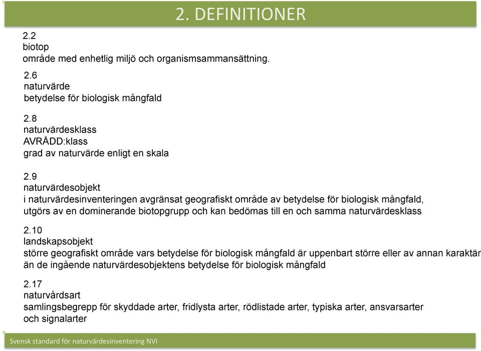 9 sobjekt i sinventeringen avgränsat geografiskt område av betydelse för biologisk mångfald, utgörs av en dominerande biotopgrupp och kan bedömas till en och samma