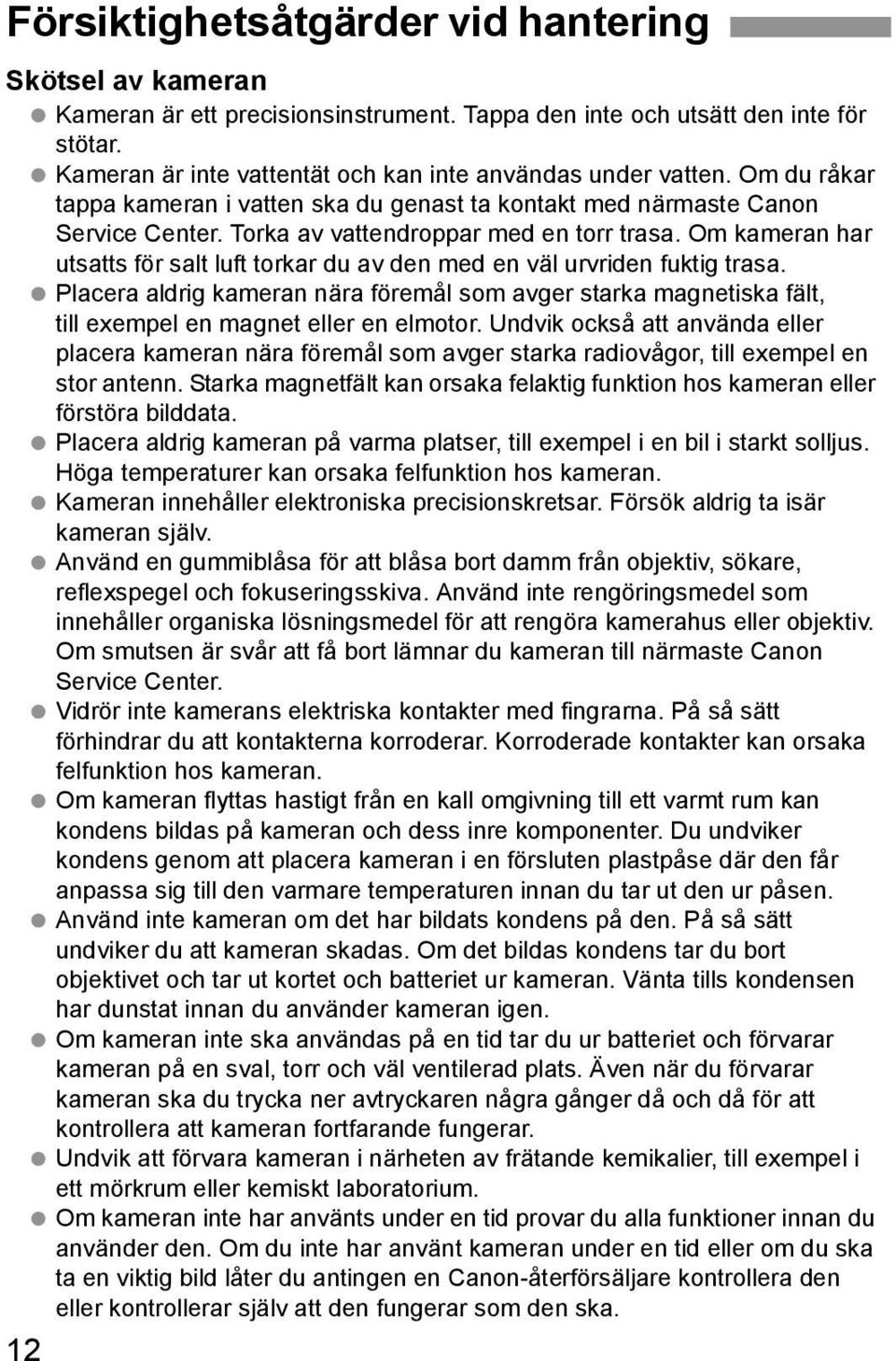 Om kameran har utsatts för salt luft torkar du av den med en väl urvriden fuktig trasa. Placera aldrig kameran nära föremål som avger starka magnetiska fält, till exempel en magnet eller en elmotor.