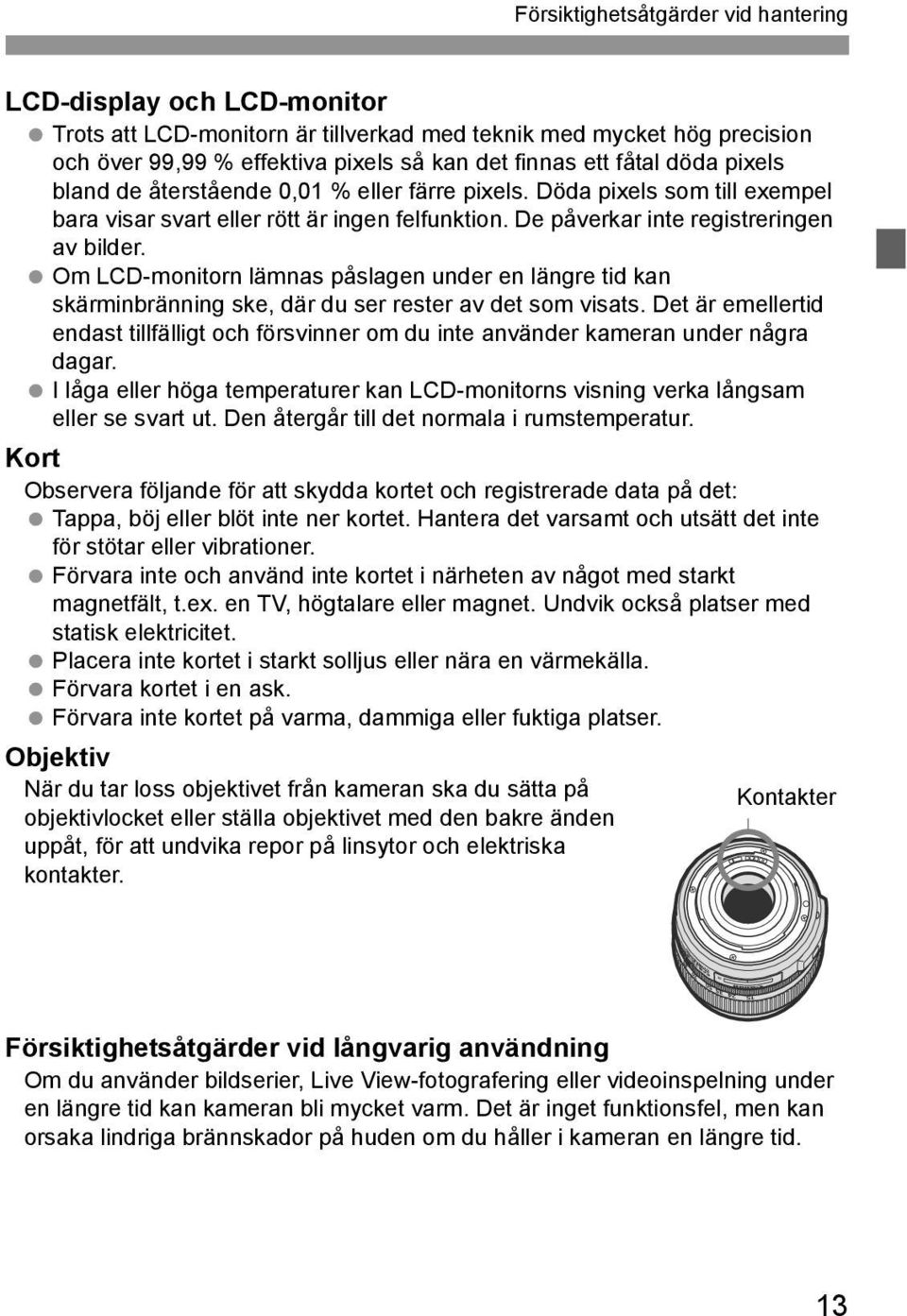 Om LCD-monitorn lämnas påslagen under en längre tid kan skärminbränning ske, där du ser rester av det som visats.