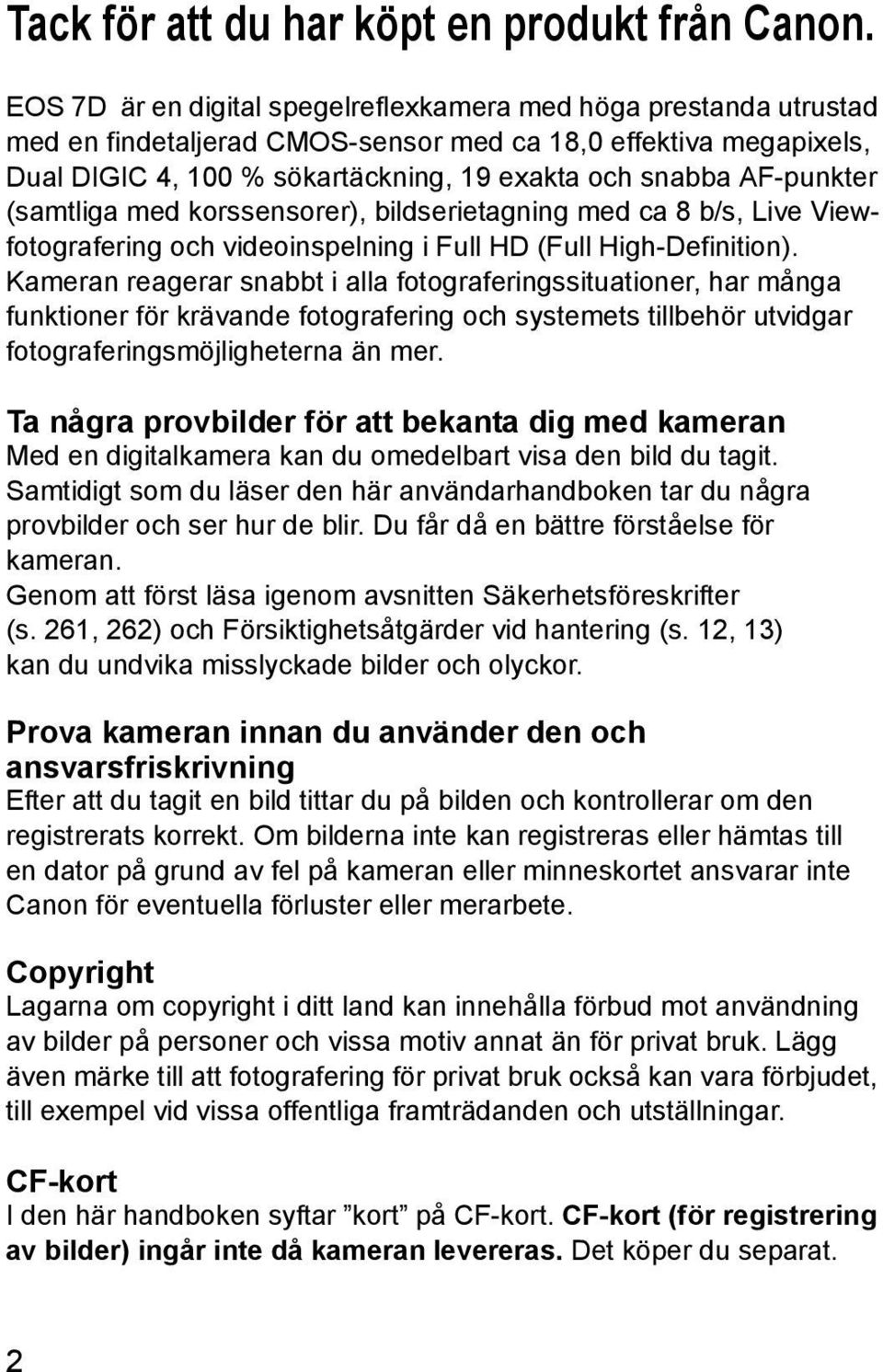 AF-punkter (samtliga med korssensorer), bildserietagning med ca 8 b/s, Live Viewfotografering och videoinspelning i Full HD (Full High-Definition).