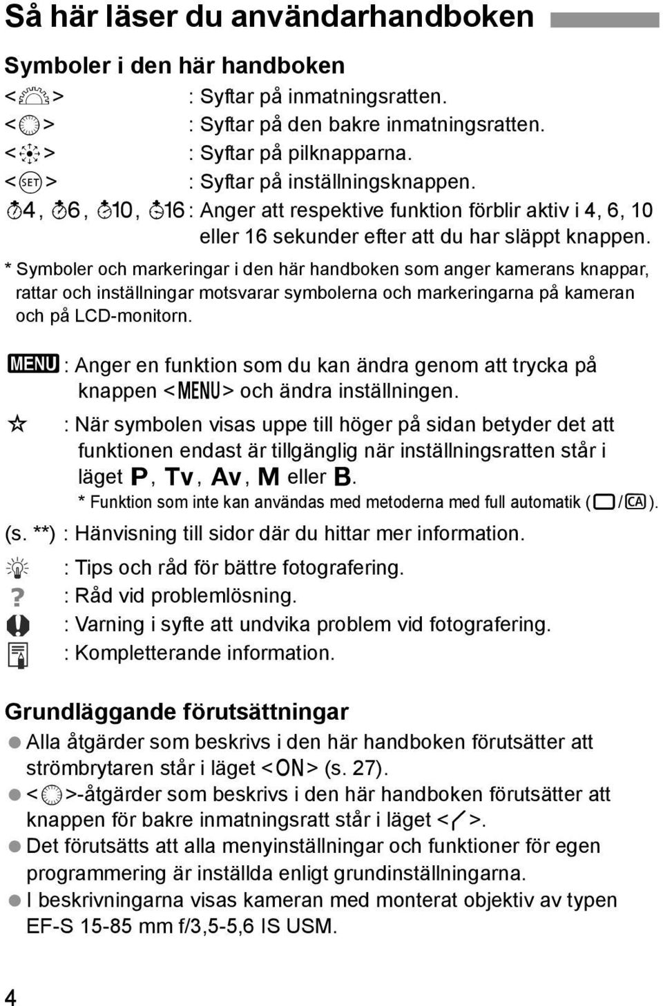 * Symboler och markeringar i den här handboken som anger kamerans knappar, rattar och inställningar motsvarar symbolerna och markeringarna på kameran och på LCD-monitorn.