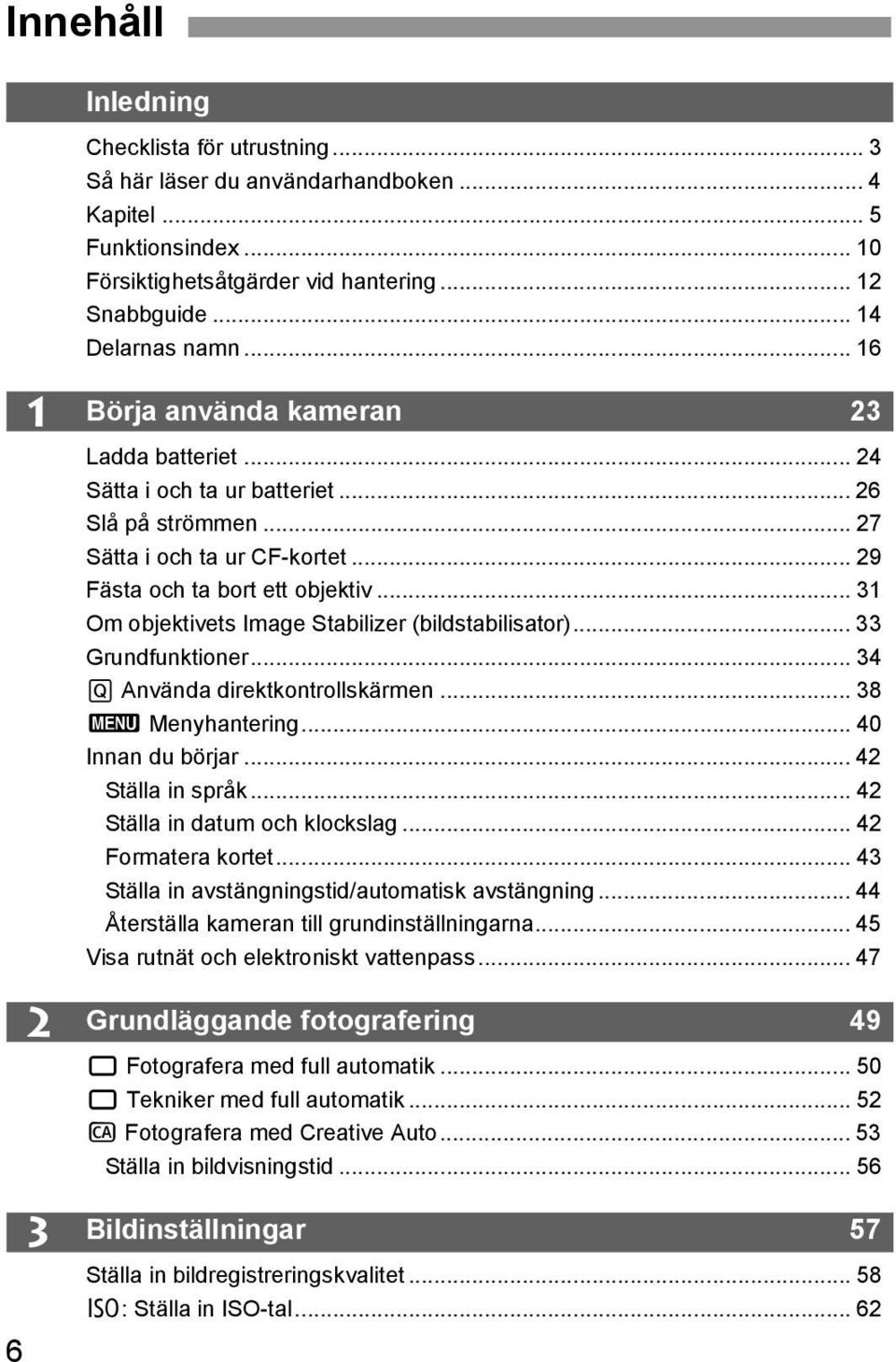 .. 31 Om objektivets Image Stabilizer (bildstabilisator)... 33 Grundfunktioner... 34 Q Använda direktkontrollskärmen... 38 3 Menyhantering... 40 Innan du börjar... 42 Ställa in språk.