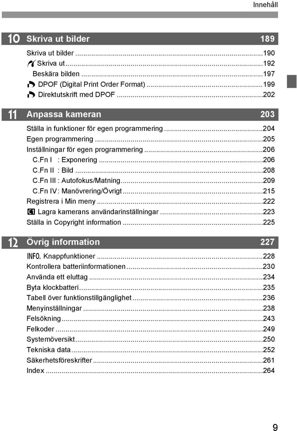 Fn III : Autofokus/Matning...209 C.Fn IV: Manövrering/Övrigt...215 Registrera i Min meny...222 w Lagra kamerans användarinställningar...223 Ställa in Copyright information.