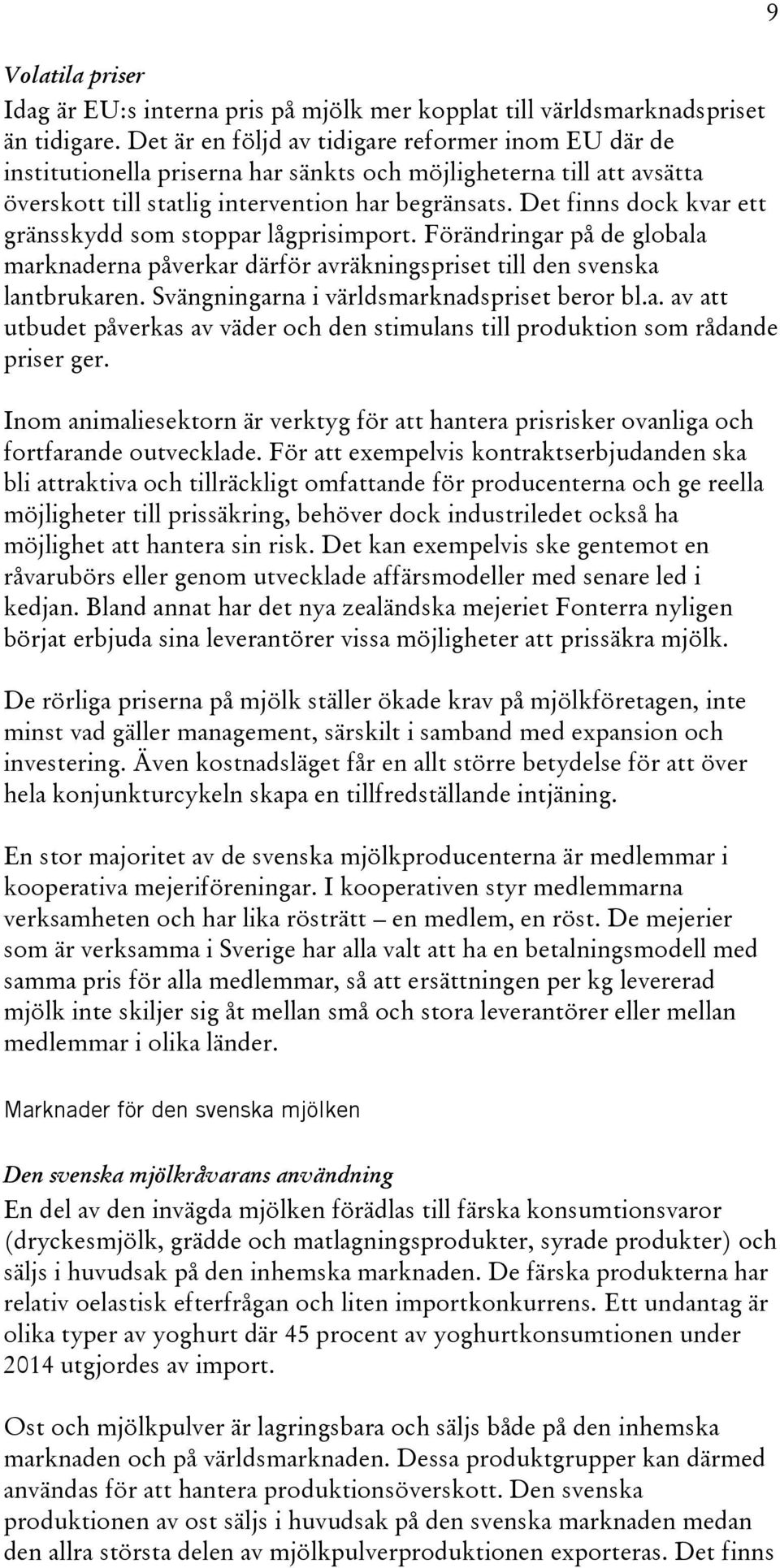 Det finns dock kvar ett gränsskydd som stoppar lågprisimport. Förändringar på de globala marknaderna påverkar därför avräkningspriset till den svenska lantbrukaren.