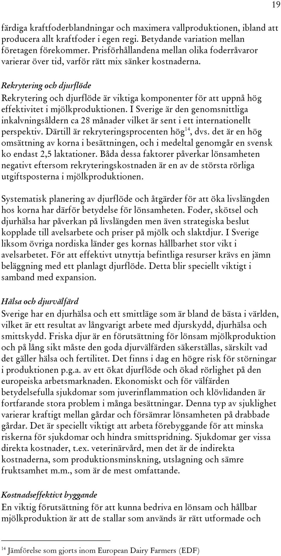 19 Rekrytering och djurflöde Rekrytering och djurflöde är viktiga komponenter för att uppnå hög effektivitet i mjölkproduktionen.