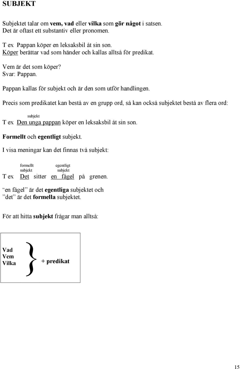 Precis som predikatet kan bestå av en grupp ord, så kan också subjektet bestå av flera ord: subjekt T ex Den unga pappan köper en leksaksbil åt sin son. Formellt och egentligt subjekt.