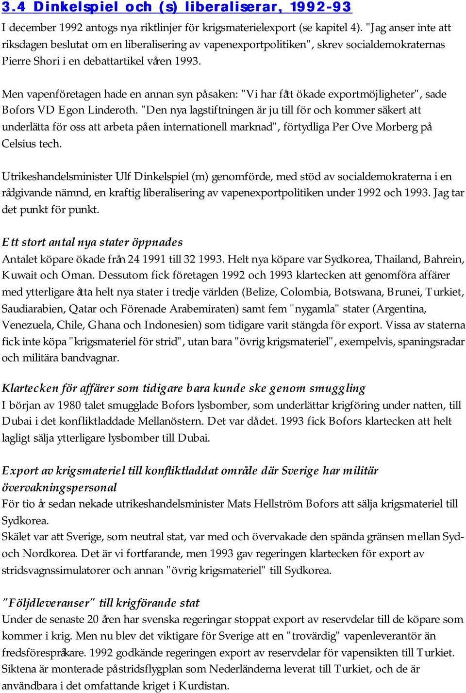 Men vapenföretagen hade en annan syn på saken: "Vi har fått ökade exportmöjligheter", sade Bofors VD Egon Linderoth.