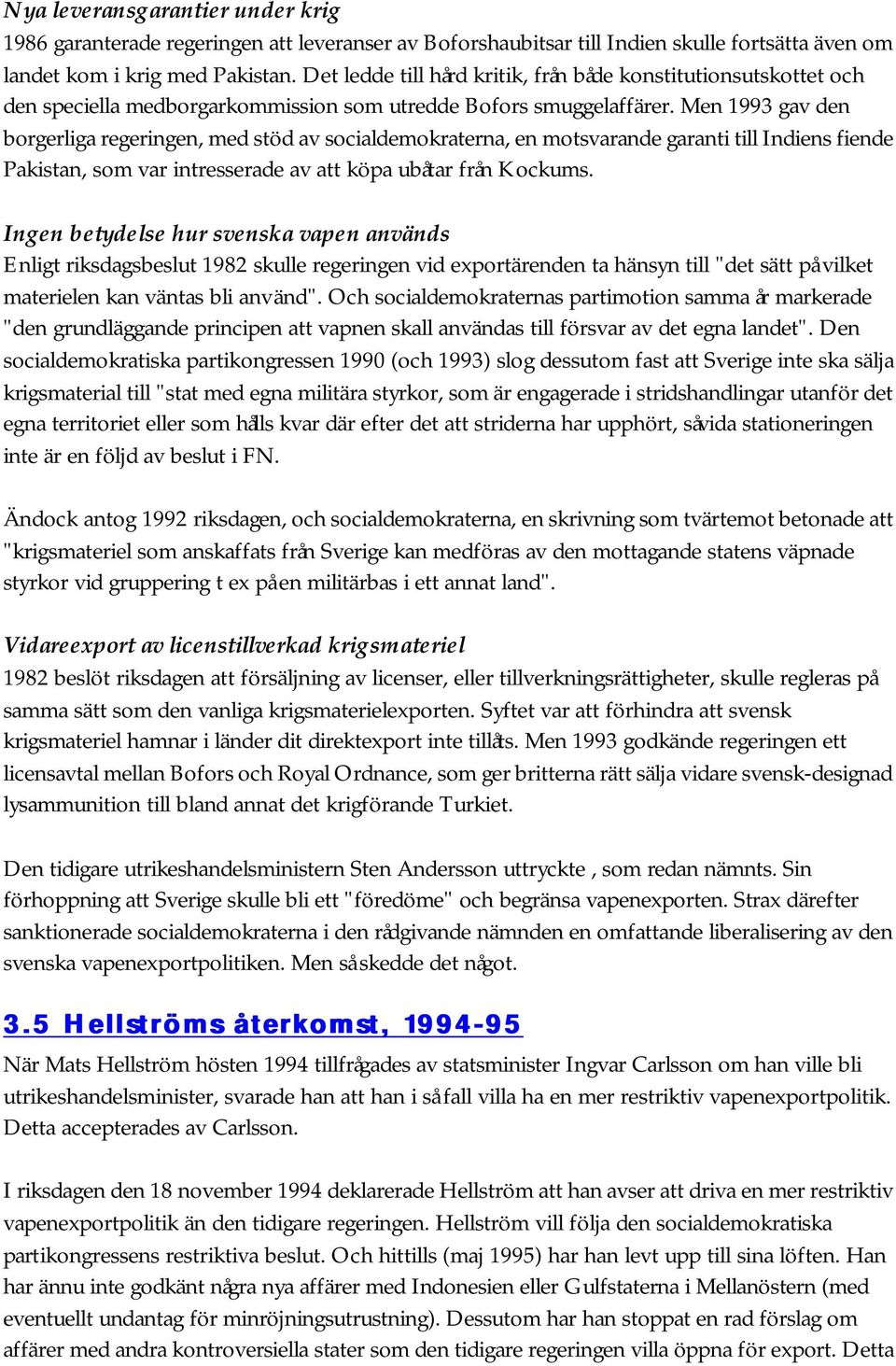 Men 1993 gav den borgerliga regeringen, med stöd av socialdemokraterna, en motsvarande garanti till Indiens fiende Pakistan, som var intresserade av att köpa ubåtar från Kockums.