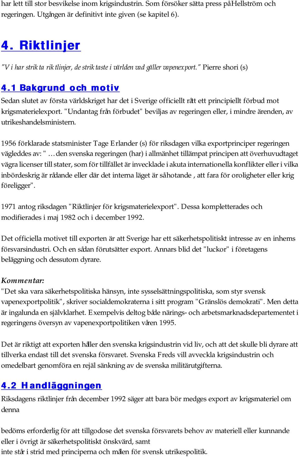 1 Bakgrund och motiv Sedan slutet av första världskriget har det i Sverige officiellt rått ett principiellt förbud mot krigsmaterielexport.