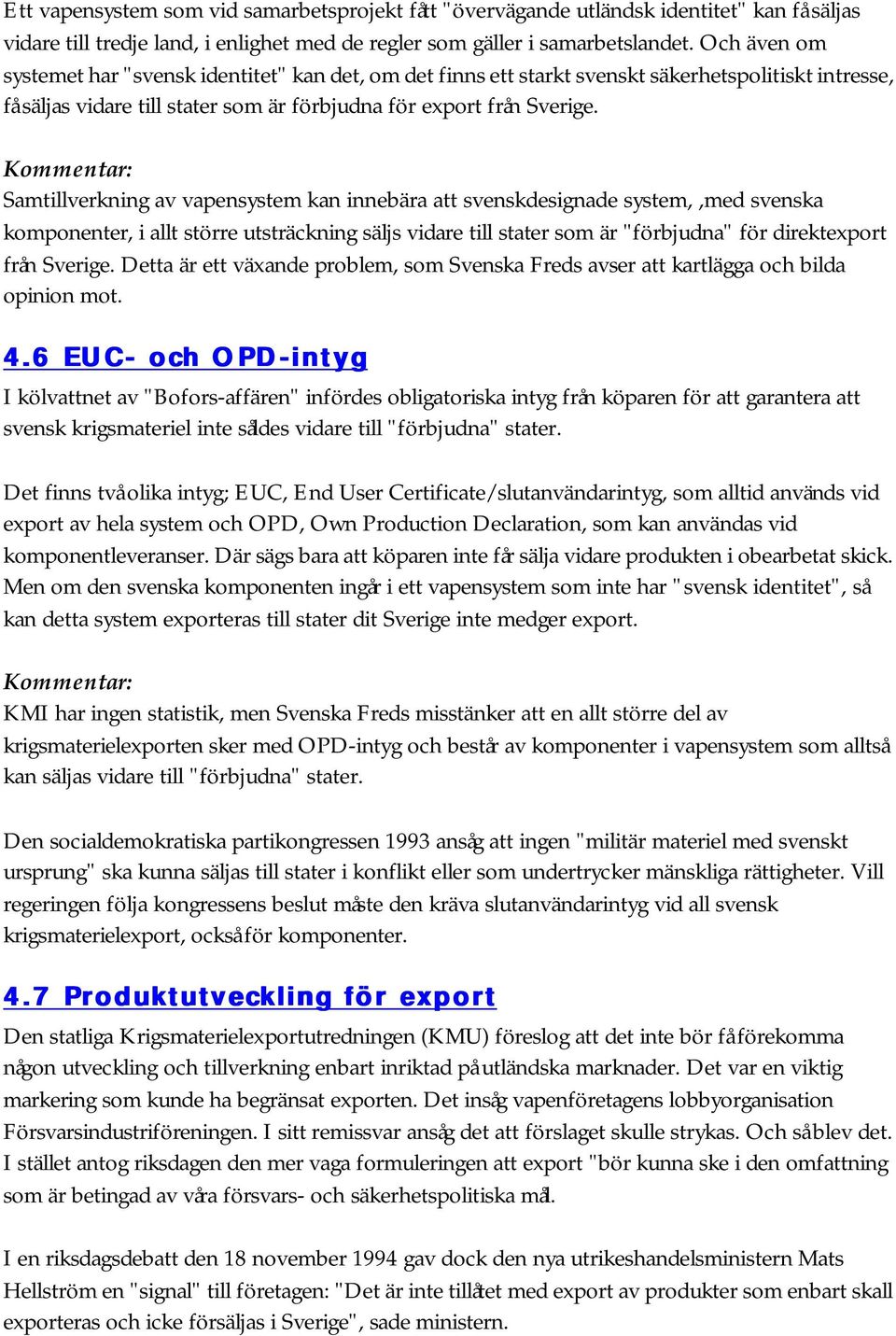 Kommentar: Samtillverkning av vapensystem kan innebära att svenskdesignade system,,med svenska komponenter, i allt större utsträckning säljs vidare till stater som är "förbjudna" för direktexport