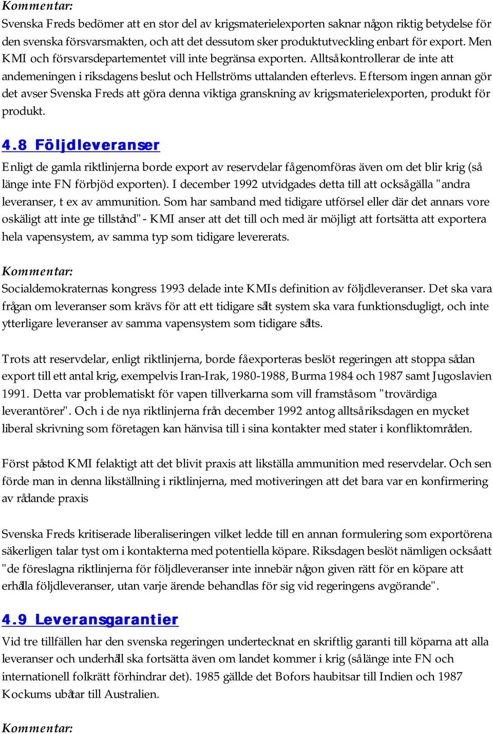 Eftersom ingen annan gör det avser Svenska Freds att göra denna viktiga granskning av krigsmaterielexporten, produkt för produkt. 4.