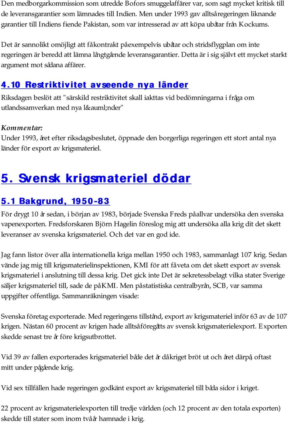 Det är sannolikt omöjligt att få kontrakt på exempelvis ubåtar och stridsflygplan om inte regeringen är beredd att lämna långtgående leveransgarantier.