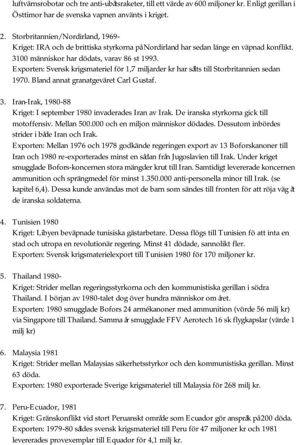 Exporten: Svensk krigsmateriel för 1,7 miljarder kr har sålts till Storbritannien sedan 1970. Bland annat granatgeväret Carl Gustaf. 3.