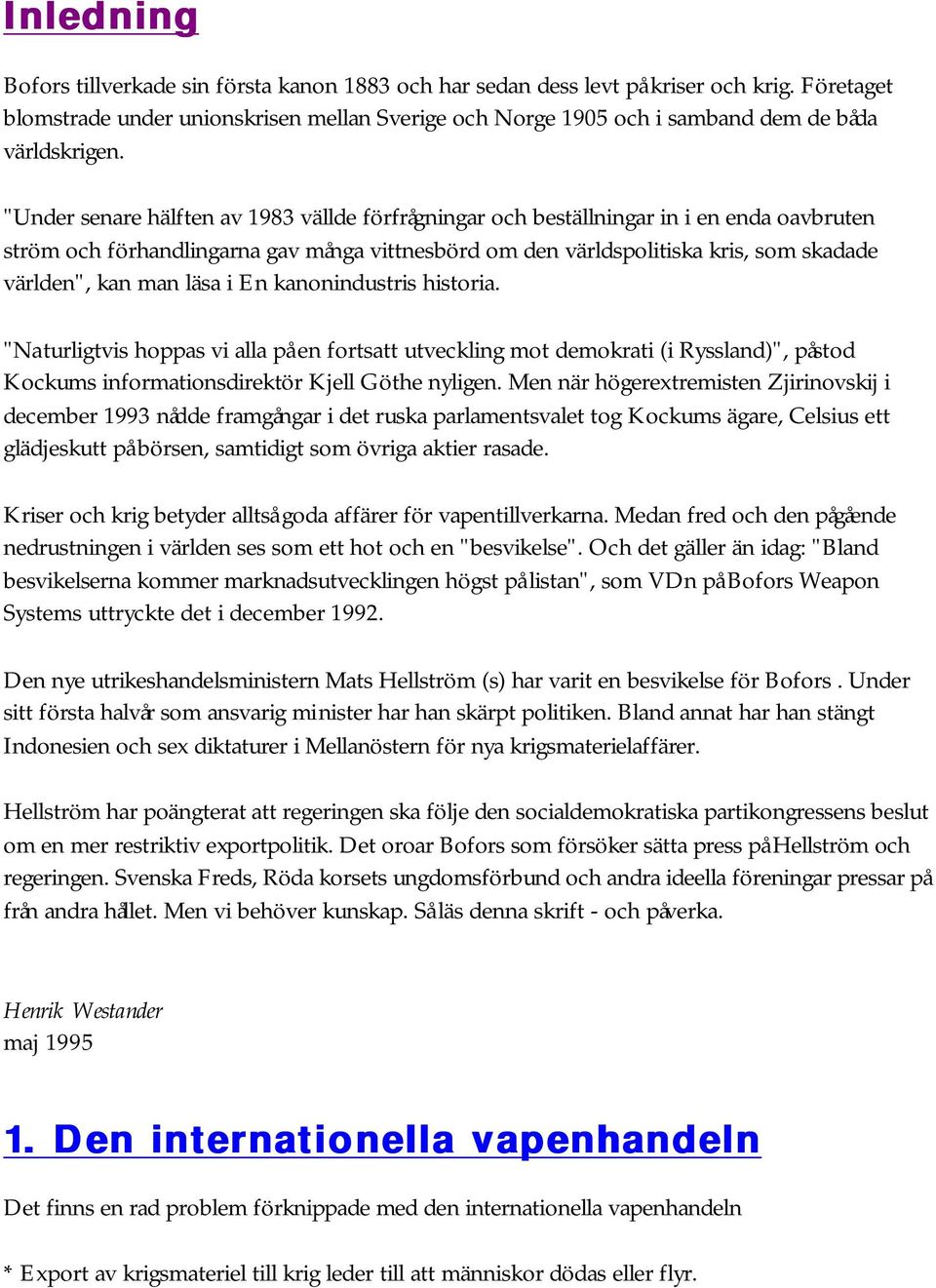 "Under senare hälften av 1983 vällde förfrågningar och beställningar in i en enda oavbruten ström och förhandlingarna gav många vittnesbörd om den världspolitiska kris, som skadade världen", kan man