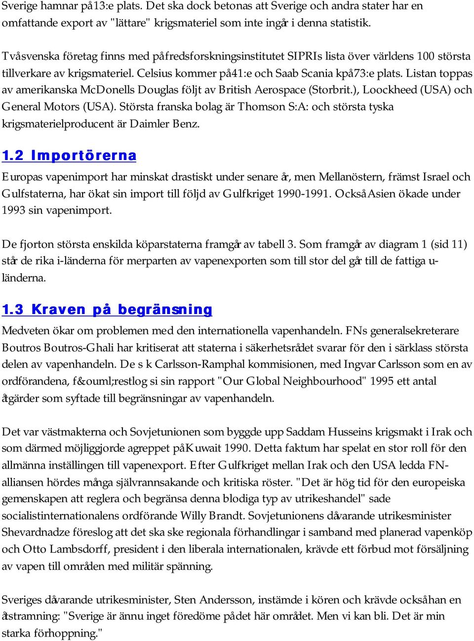 Listan toppas av amerikanska McDonells Douglas följt av British Aerospace (Storbrit.), Loockheed (USA) och General Motors (USA).