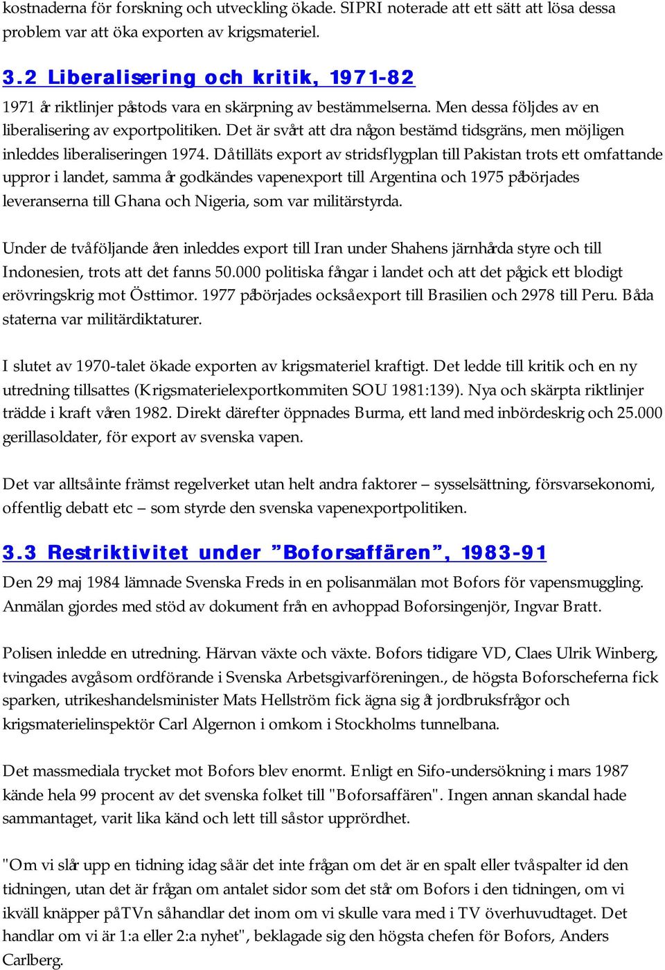 Det är svårt att dra någon bestämd tidsgräns, men möjligen inleddes liberaliseringen 1974.