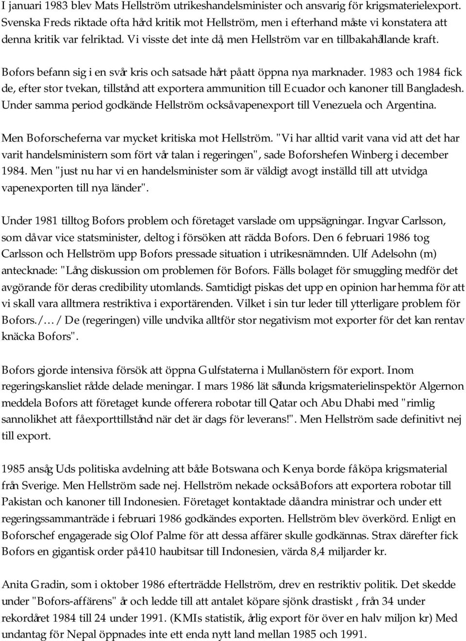 Bofors befann sig i en svår kris och satsade hårt på att öppna nya marknader. 1983 och 1984 fick de, efter stor tvekan, tillstånd att exportera ammunition till Ecuador och kanoner till Bangladesh.