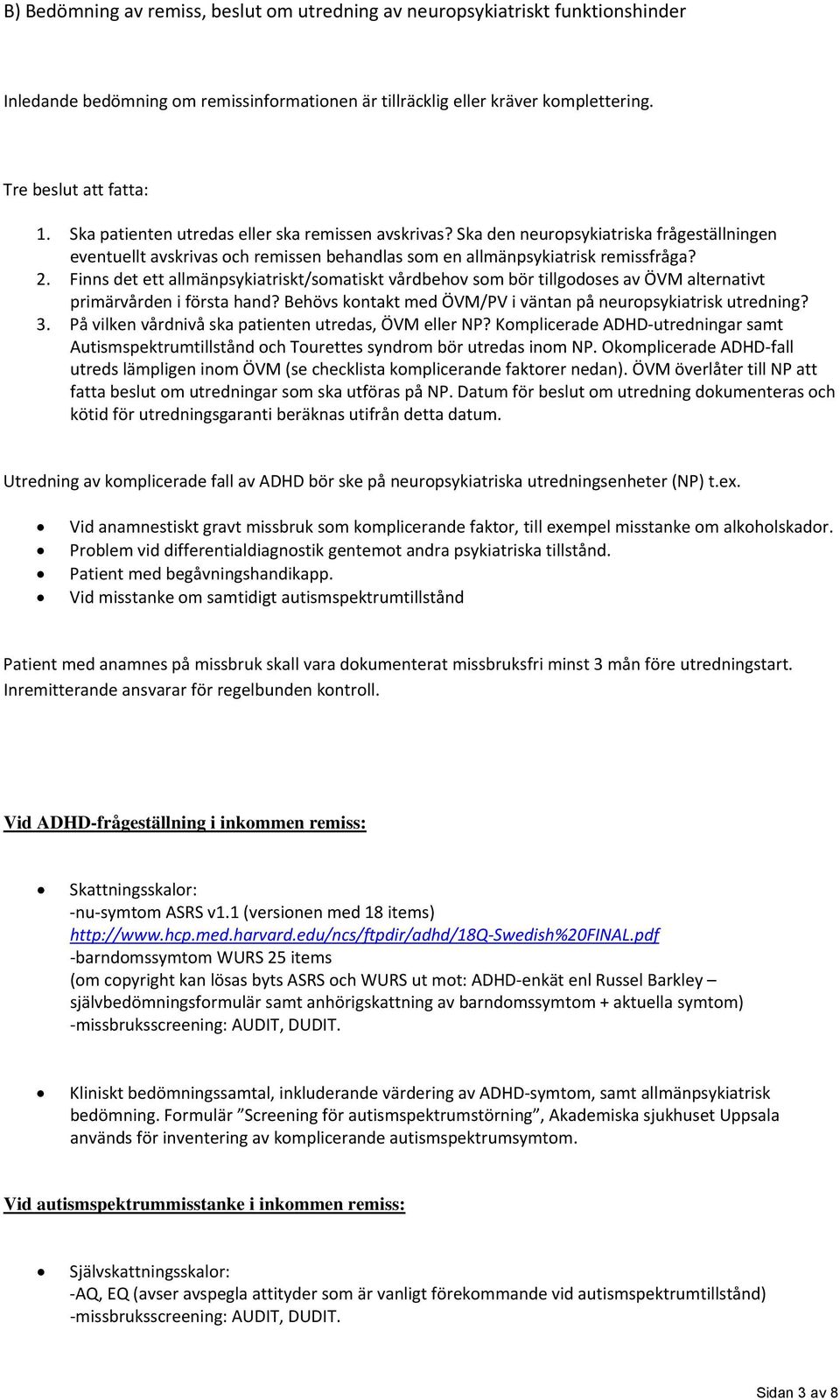Finns det ett allmänpsykiatriskt/somatiskt vårdbehov som bör tillgodoses av ÖVM alternativt primärvården i första hand? Behövs kontakt med ÖVM/PV i väntan på neuropsykiatrisk utredning? 3.