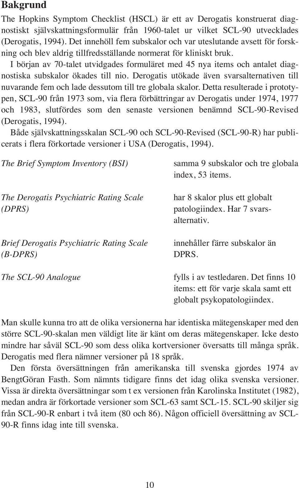 I början av 70-talet utvidgades formuläret med 45 nya items och antalet diagnostiska subskalor ökades till nio.