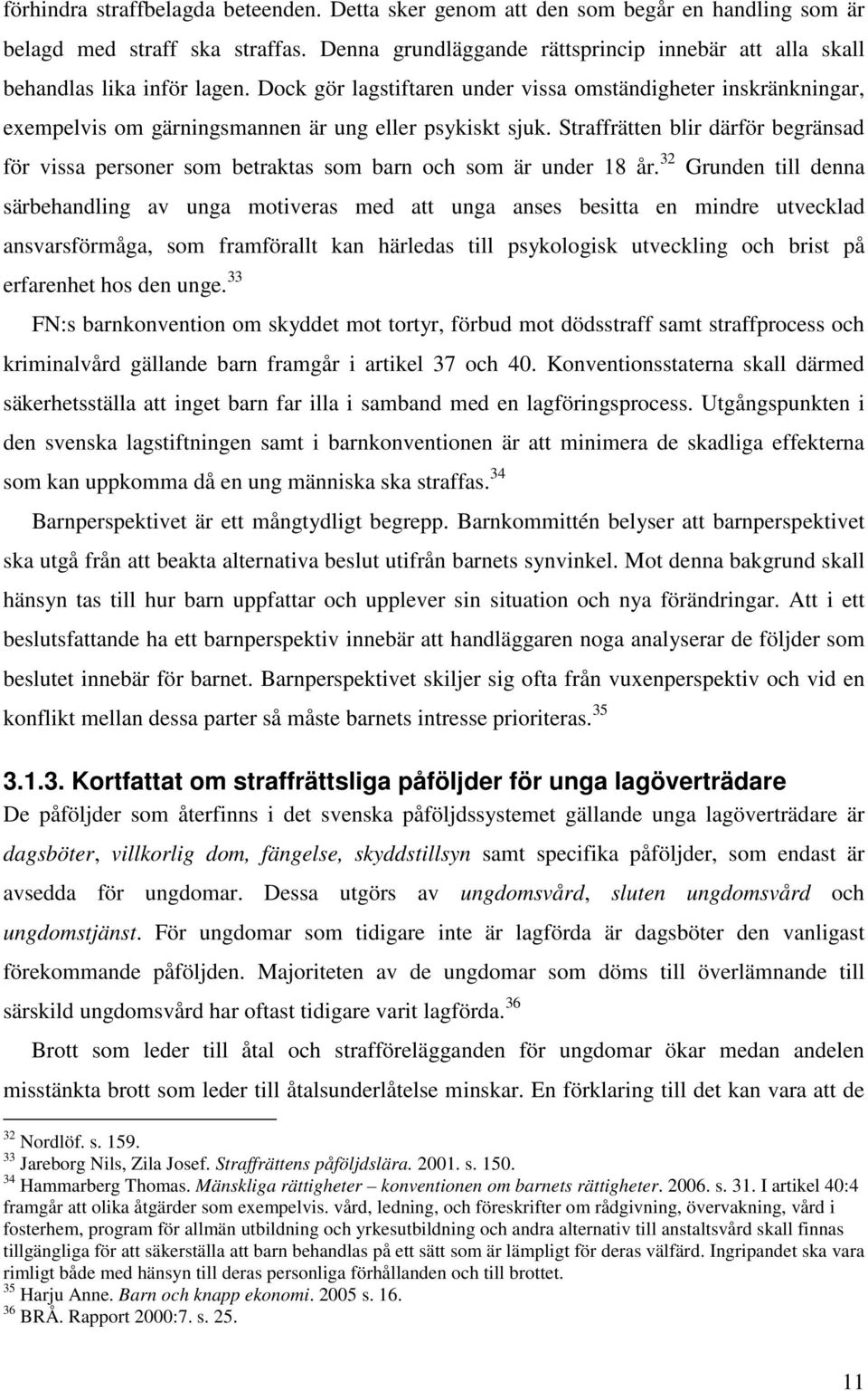 Dock gör lagstiftaren under vissa omständigheter inskränkningar, exempelvis om gärningsmannen är ung eller psykiskt sjuk.