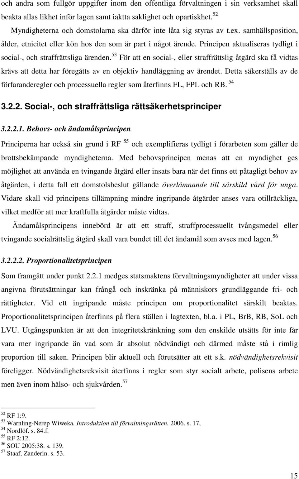 Principen aktualiseras tydligt i social-, och straffrättsliga ärenden.