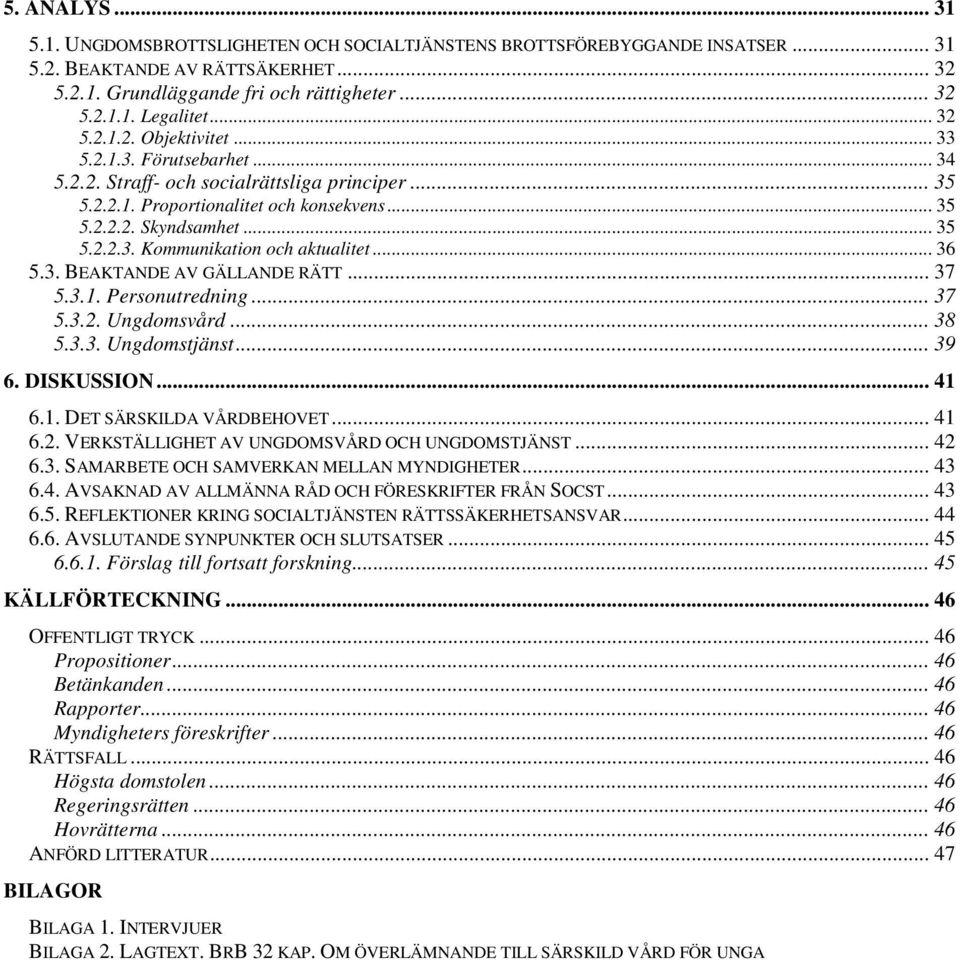 .. 36 5.3. BEAKTANDE AV GÄLLANDE RÄTT... 37 5.3.1. Personutredning... 37 5.3.2. Ungdomsvård... 38 5.3.3. Ungdomstjänst... 39 6. DISKUSSION... 41 6.1. DET SÄRSKILDA VÅRDBEHOVET... 41 6.2. VERKSTÄLLIGHET AV UNGDOMSVÅRD OCH UNGDOMSTJÄNST.