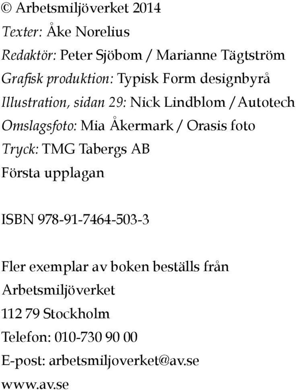 Åkermark / Orasis foto Tryck: TMG Tabergs AB Första upplagan ISBN 978-91-7464-503-3 Fler exemplar av