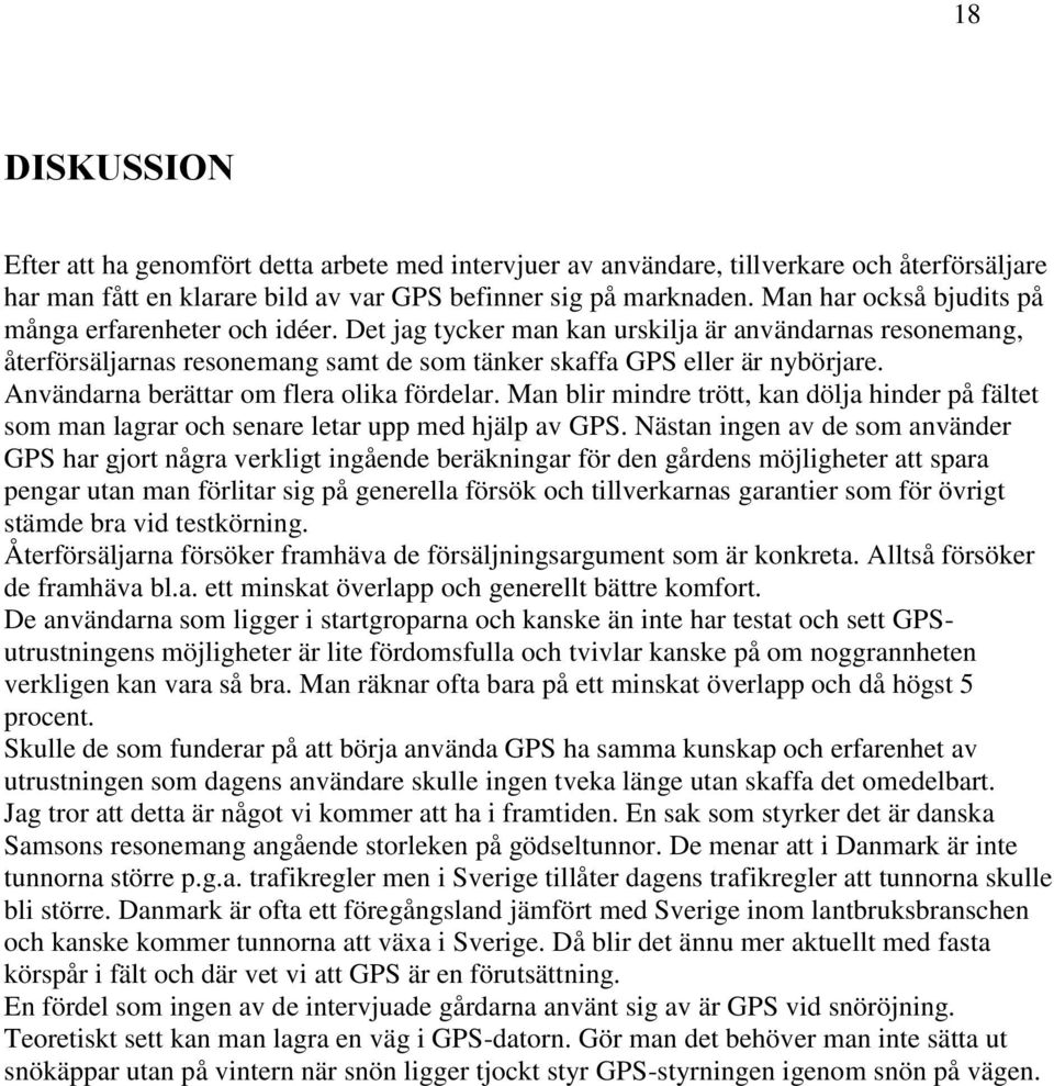 Användarna berättar om flera olika fördelar. Man blir mindre trött, kan dölja hinder på fältet som man lagrar och senare letar upp med hjälp av GPS.
