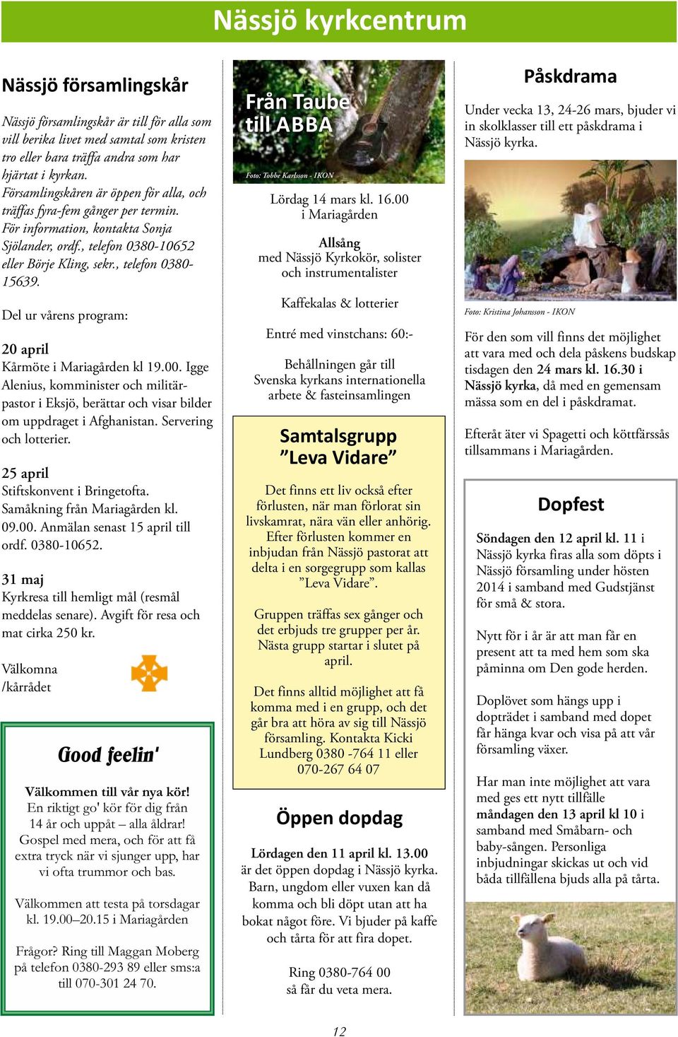 Del ur vårens program: 20 april Kårmöte i Mariagården kl 19.00. Igge Alenius, komminister och militärpastor i Eksjö, berättar och visar bilder om uppdraget i Afghanistan. Servering och lotterier.