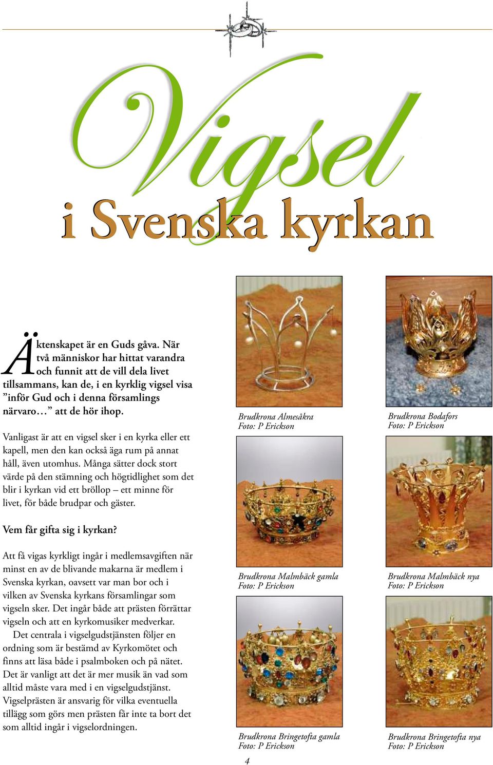 Vanligast är att en vigsel sker i en kyrka eller ett kapell, men den kan också äga rum på annat håll, även utomhus.