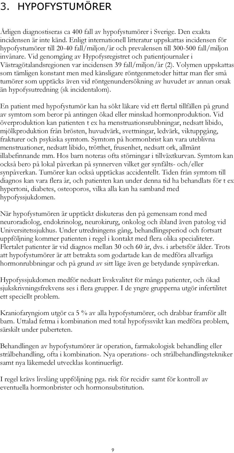 Vid genomgång av Hypofysregistret och patientjournaler i Västragötalandsregionen var incidensen 39 fall/miljon/år (2).