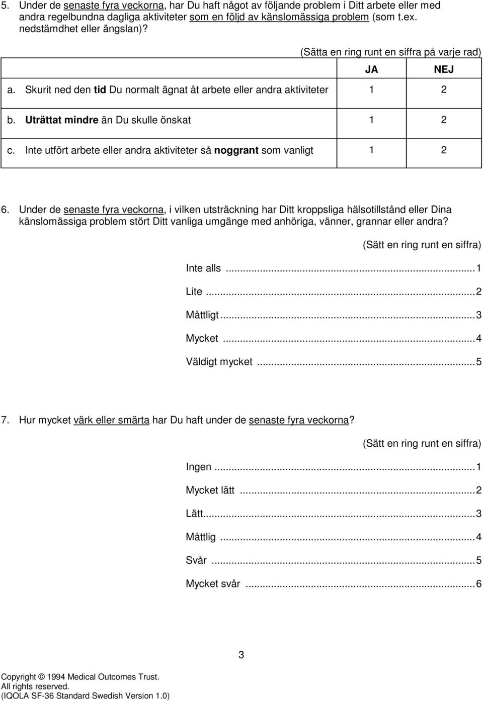 Uträttat mindre än Du skulle önskat 1 2 c. Inte utfört arbete eller andra aktiviteter så noggrant som vanligt 1 2 6.