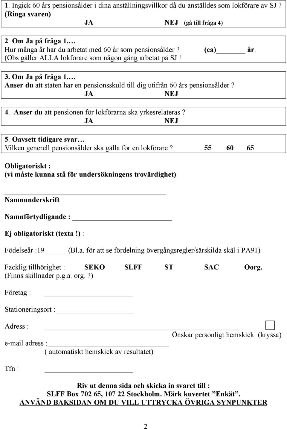 Anser du att staten har en pensionsskuld till dig utifrån 60 års pensionsålder? JA NEJ 4. Anser du att pensionen för lokförarna ska yrkesrelateras? JA NEJ 5.