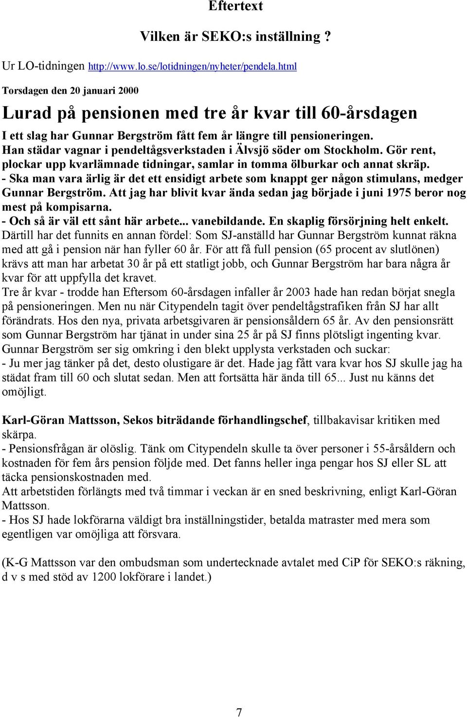 Han städar vagnar i pendeltågsverkstaden i Älvsjö söder om Stockholm. Gör rent, plockar upp kvarlämnade tidningar, samlar in tomma ölburkar och annat skräp.