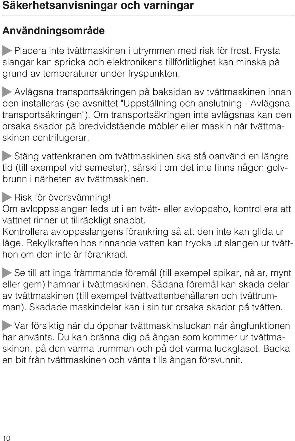 Avlägsna transportsäkringen på baksidan av tvättmaskinen innan den installeras (se avsnittet "Uppställning och anslutning - Avlägsna transportsäkringen").