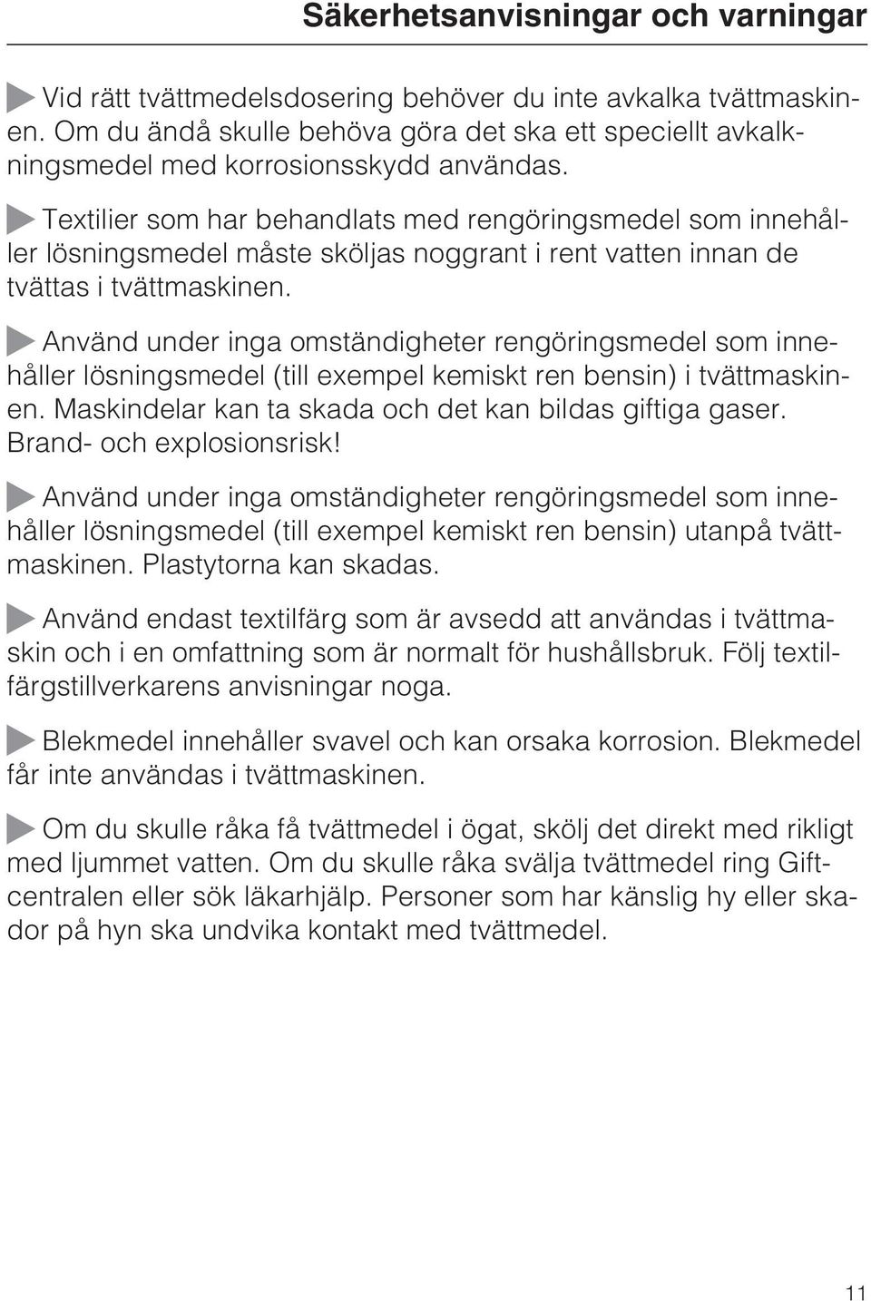 Textilier som har behandlats med rengöringsmedel som innehåller lösningsmedel måste sköljas noggrant i rent vatten innan de tvättas i tvättmaskinen.