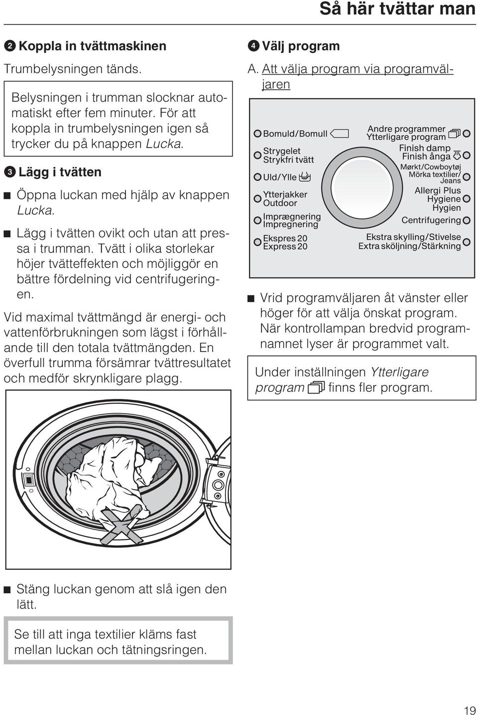 Tvätt i olika storlekar höjer tvätteffekten och möjliggör en bättre fördelning vid centrifugeringen.